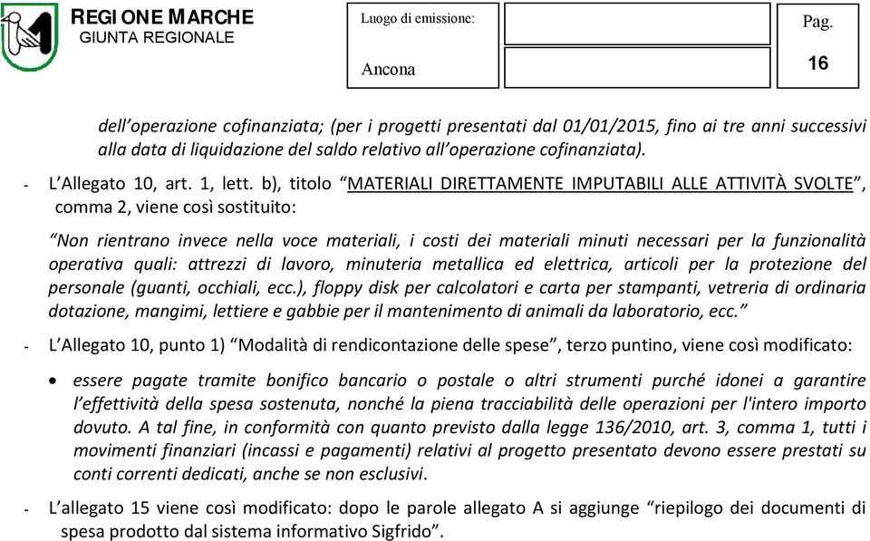 b), titolo MATERIALI DIRETTAMENTE IMPUTABILI ALLE ATTIVITÀ SVOLTE, comma 2, viene così sostituito: Non rientrano invece nella voce materiali, i costi dei materiali minuti necessari per la