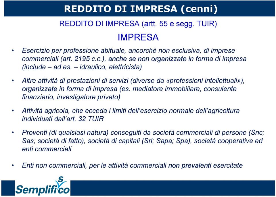 mediatore immobiliare, consulente finanziario, investigatore privato) Attività agricola, che ecceda i limiti dell esercizio normale dell agricoltura individuati dall art.