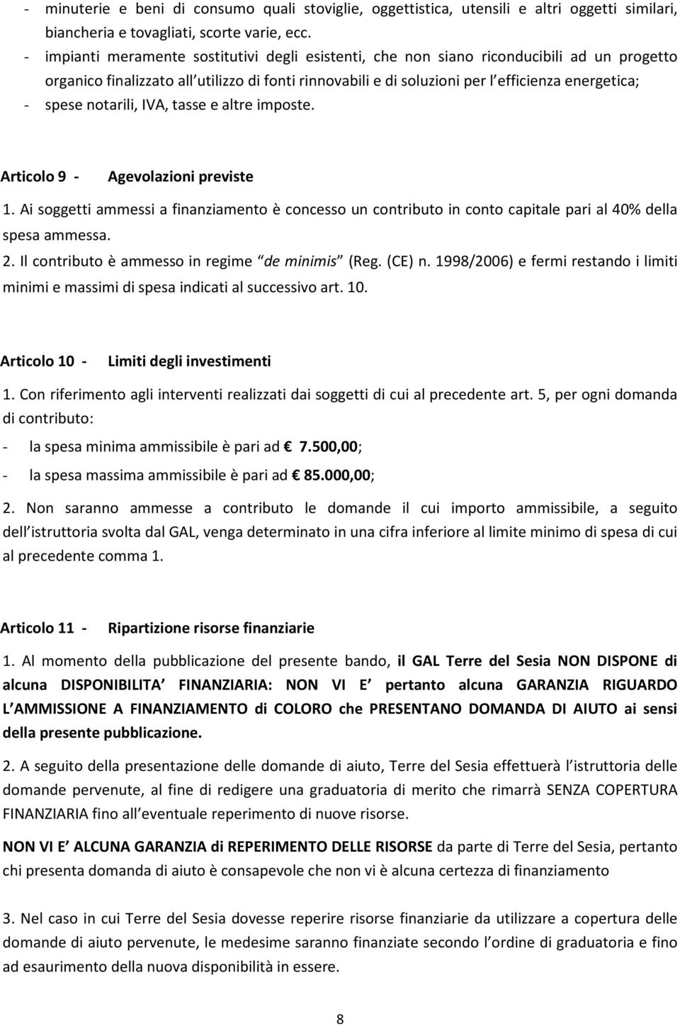 notarili, IVA, tasse e altre imposte. Articolo 9 - Agevolazioni previste 1. Ai soggetti ammessi a finanziamento è concesso un contributo in conto capitale pari al 40% della spesa ammessa. 2.