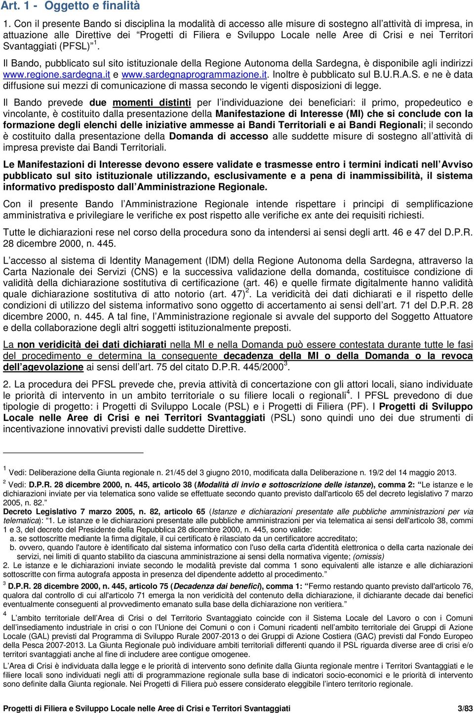 e nei Territori Svantaggiati (PFSL) 1. Il Bando, pubblicato sul sito istituzionale della Regione Autonoma della Sardegna, è disponibile agli indirizzi www.regione.sardegna.it e www.