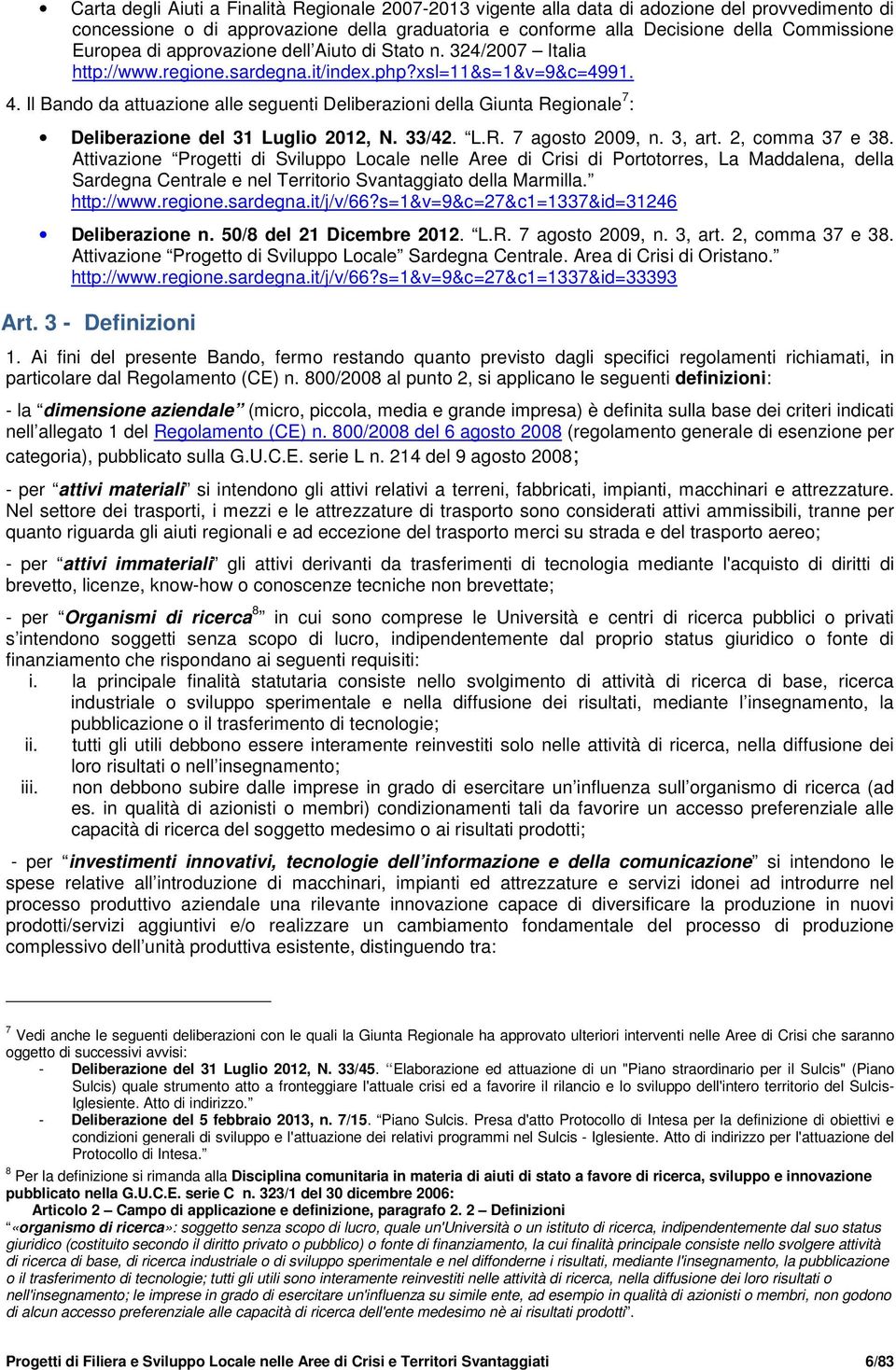 Il Bando da attuazione alle seguenti Deliberazioni della Giunta Regionale 7 : Deliberazione del 31 Luglio 2012, N. 33/42. L.R. 7 agosto 2009, n. 3, art. 2, comma 37 e 38.