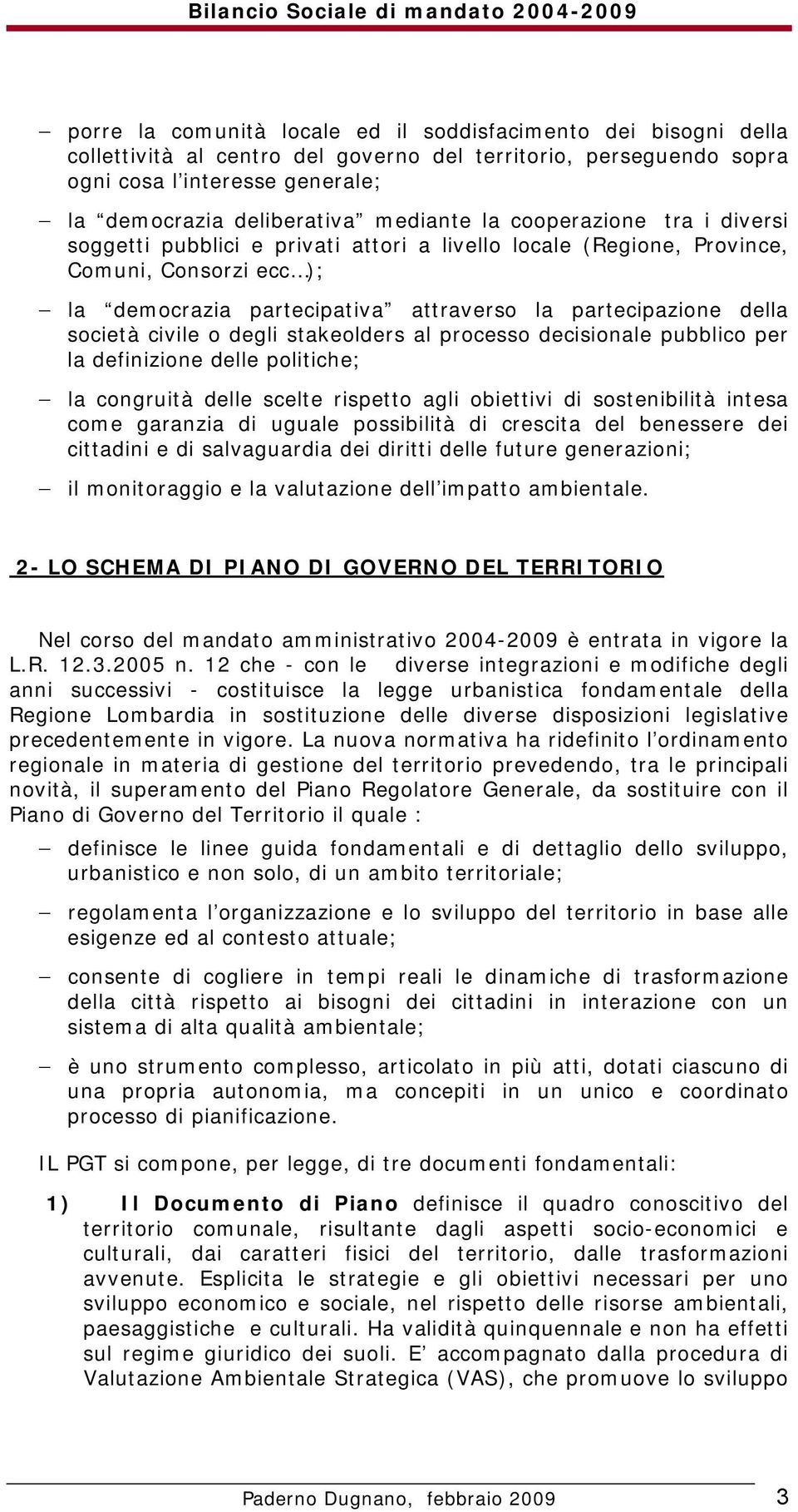 società civile o degli stakeolders al processo decisionale pubblico per la definizione delle politiche; la congruità delle scelte rispetto agli obiettivi di sostenibilità intesa come garanzia di