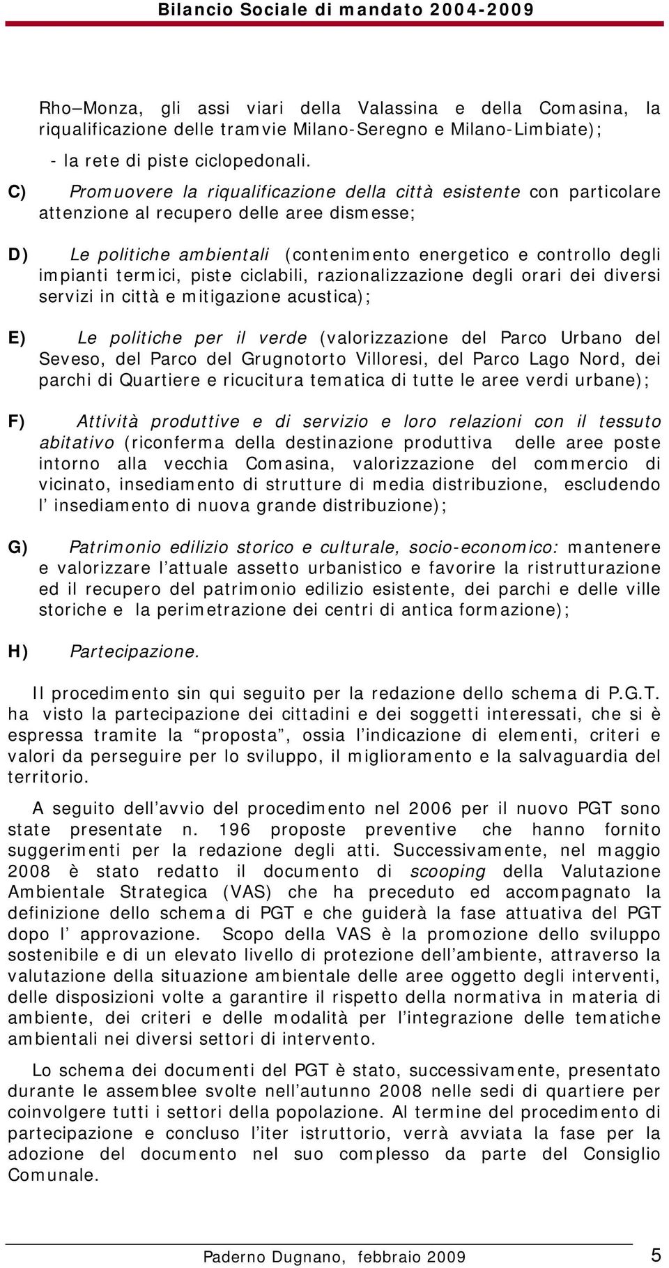 termici, piste ciclabili, razionalizzazione degli orari dei diversi servizi in città e mitigazione acustica); E) Le politiche per il verde (valorizzazione del Parco Urbano del Seveso, del Parco del