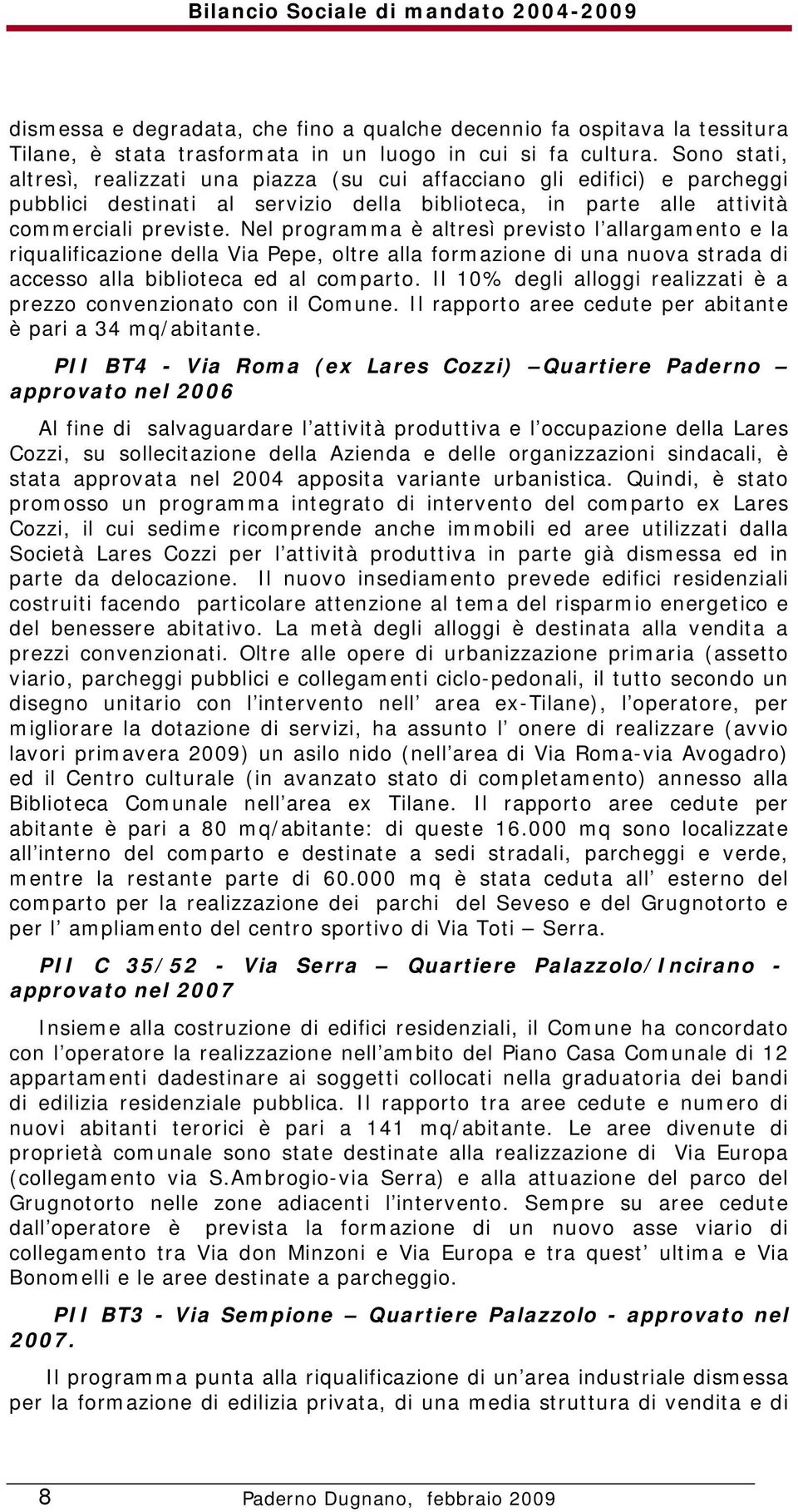 Nel programma è altresì previsto l allargamento e la riqualificazione della Via Pepe, oltre alla formazione di una nuova strada di accesso alla biblioteca ed al comparto.