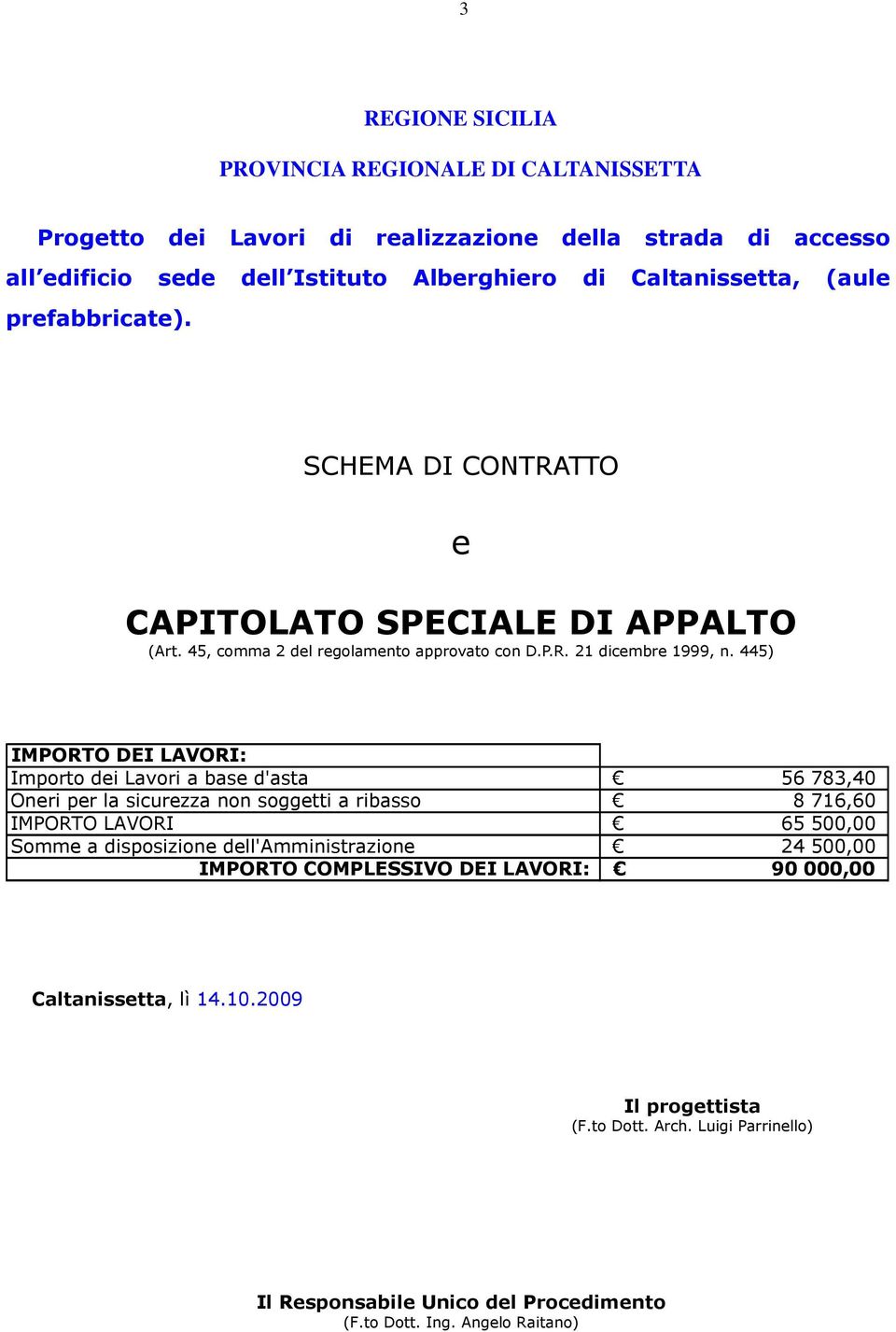 445) IMPORTO DEI LAVORI: Importo dei Lavori a base d'asta 56 783,40 Oneri per la sicurezza non soggetti a ribasso 8 716,60 IMPORTO LAVORI 65 500,00 Somme a disposizione