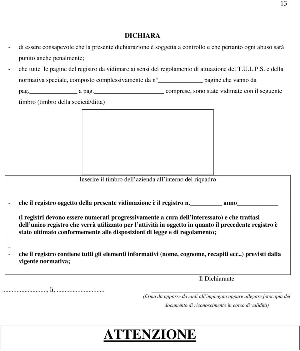 comprese, sono state vidimate con il seguente timbro (timbro della società/ditta) Inserire il timbro dell azienda all interno del riquadro - che il registro oggetto della presente vidimazione è il