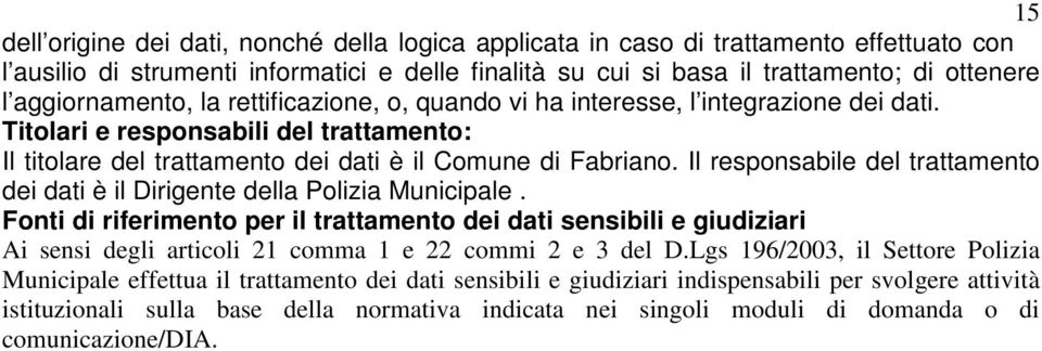 Il responsabile del trattamento dei dati è il Dirigente della Polizia Municipale.