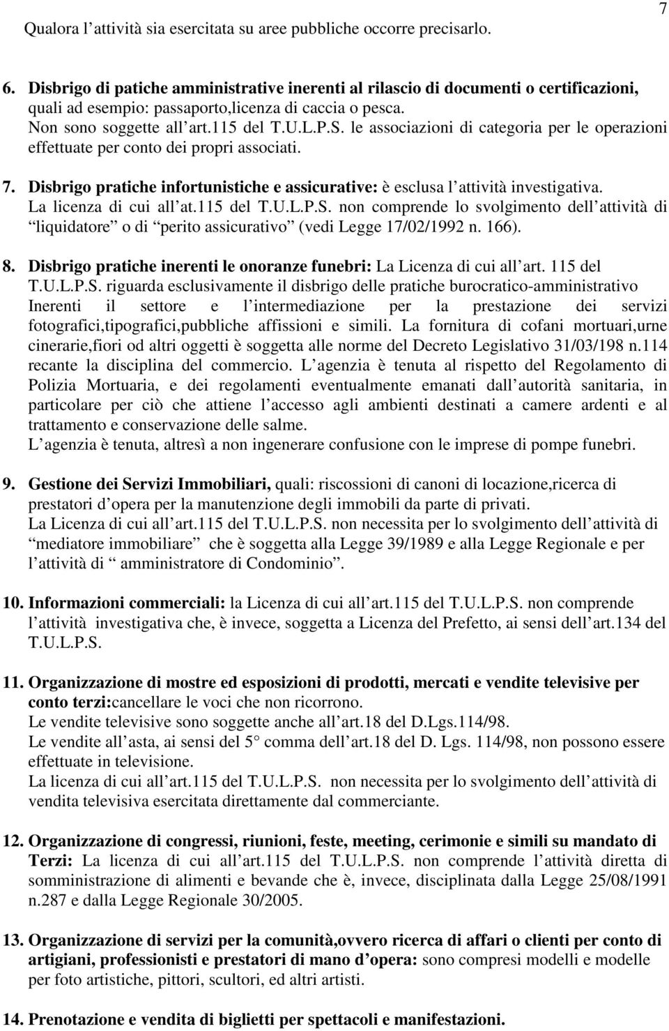 le associazioni di categoria per le operazioni effettuate per conto dei propri associati. 7. Disbrigo pratiche infortunistiche e assicurative: è esclusa l attività investigativa.