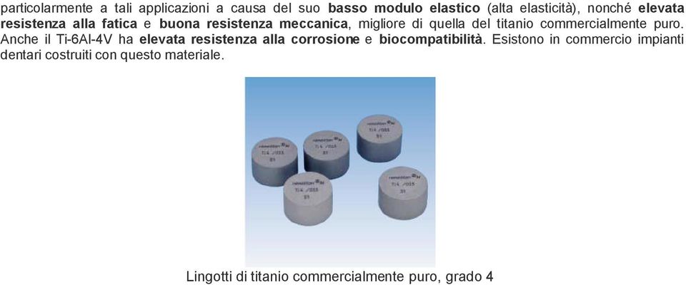 commercialmente puro. Anche il Ti-6Al-4V ha elevata resistenza alla corrosione e biocompatibilità.