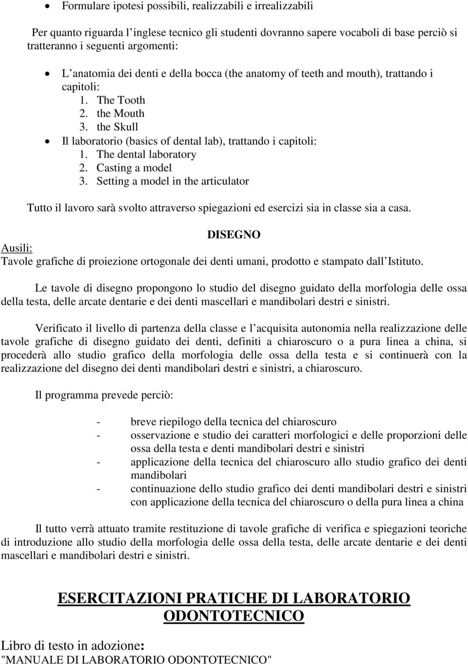 The dental laboratory 2. Casting a model 3. Setting a model in the articulator Tutto il lavoro sarà svolto attraverso spiegazioni ed esercizi sia in classe sia a casa.