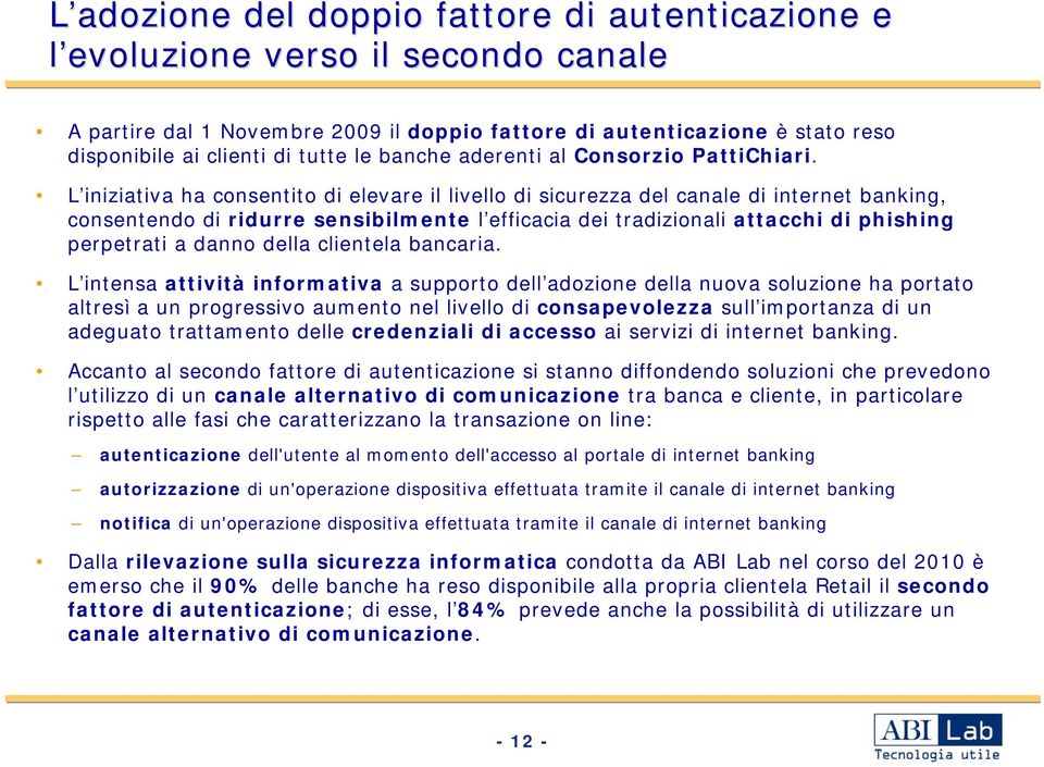 L iniziativa ha consentito di elevare il livello di sicurezza del canale di internet banking, consentendo di ridurre sensibilmente l efficacia dei tradizionali attacchi di phishing perpetrati a danno