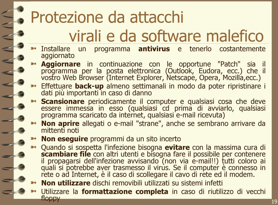 ) Effettuare back-up almeno settimanali in modo da poter ripristinare i dati più importanti in caso di danno Scansionare periodicamente il computer e qualsiasi cosa che deve essere immessa in esso