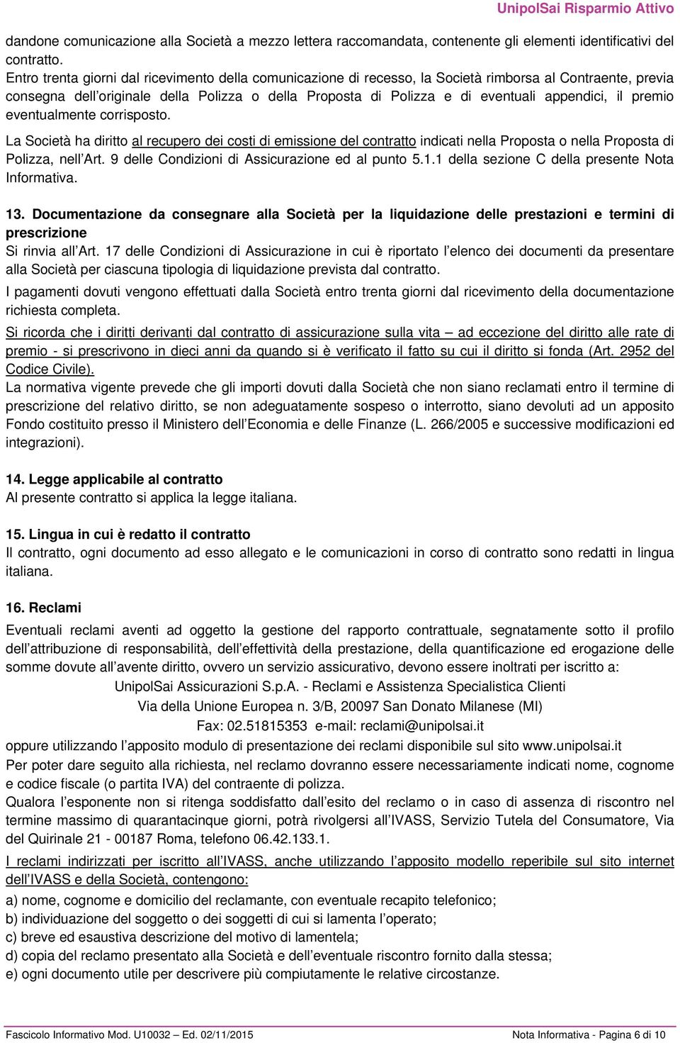 appendici, il premio eventualmente corrisposto. La Società ha diritto al recupero dei costi di emissione del contratto indicati nella Proposta o nella Proposta di Polizza, nell Art.