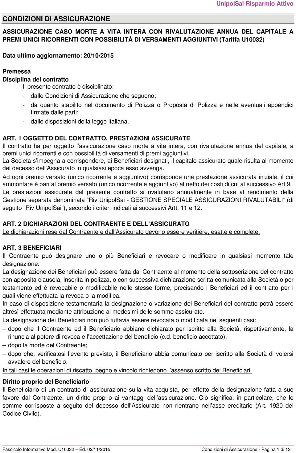 Proposta di Polizza e nelle eventuali appendici firmate dalle parti; - dalle disposizioni della legge italiana. ART. 1 OGGETTO DEL CONTRATTO.