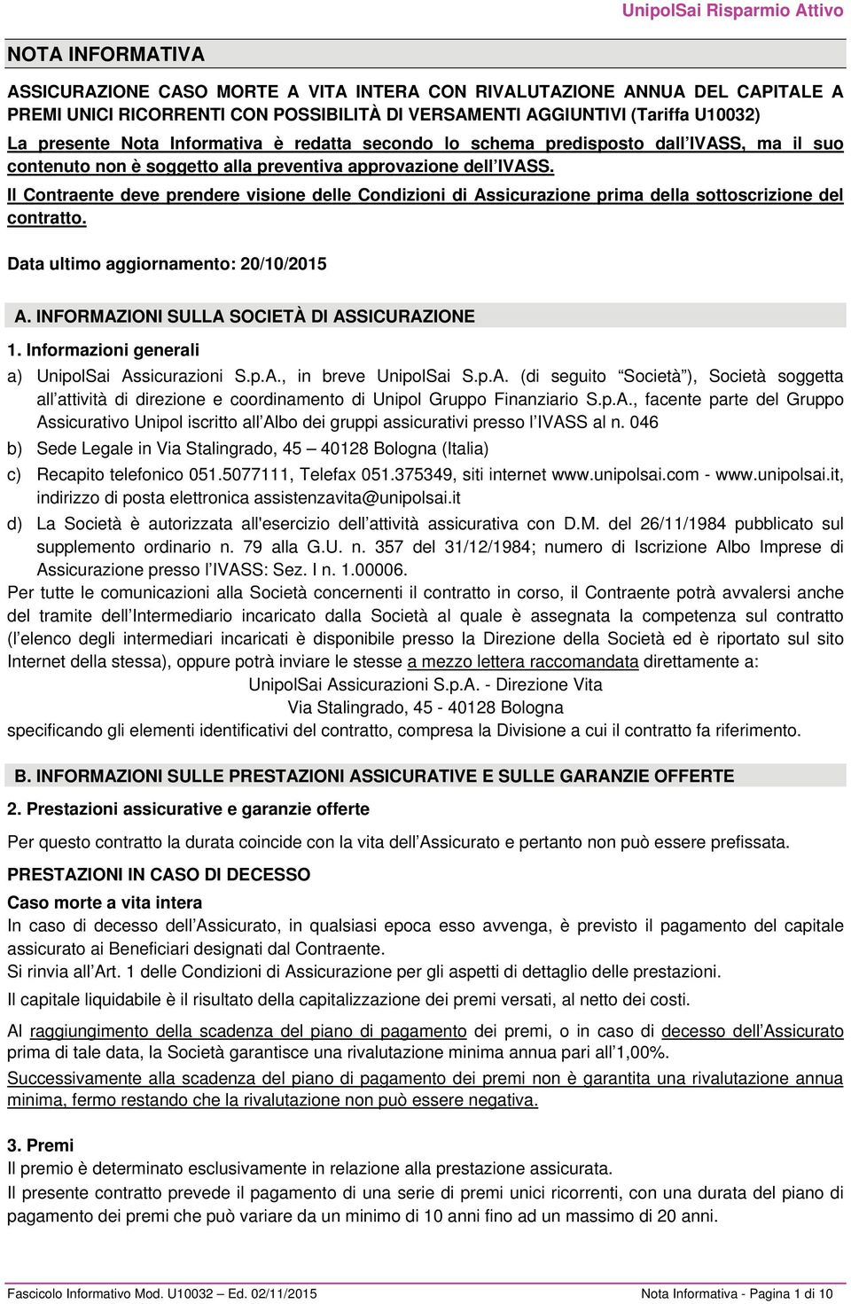 Il Contraente deve prendere visione delle Condizioni di Assicurazione prima della sottoscrizione del contratto. Data ultimo aggiornamento: 20/10/2015 A. INFORMAZIONI SULLA SOCIETÀ DI ASSICURAZIONE 1.