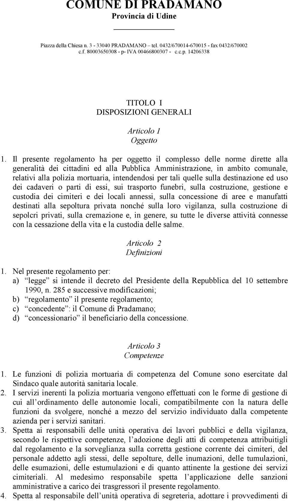 intendendosi per tali quelle sulla destinazione ed uso dei cadaveri o parti di essi, sui trasporto funebri, sulla costruzione, gestione e custodia dei cimiteri e dei locali annessi, sulla concessione