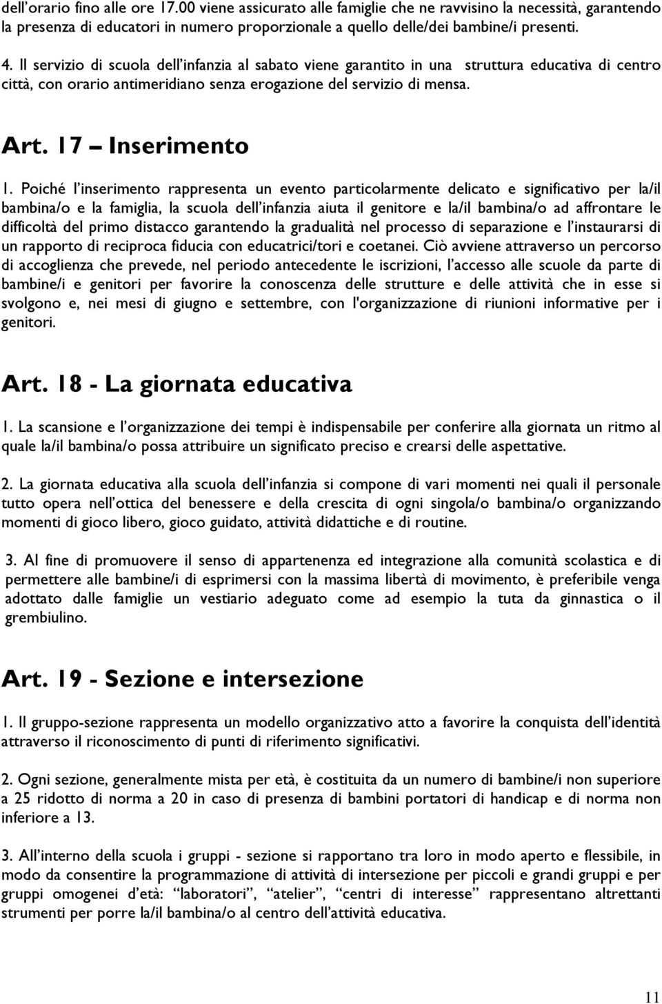 Poiché l inserimento rappresenta un evento particolarmente delicato e significativo per la/il bambina/o e la famiglia, la scuola dell infanzia aiuta il genitore e la/il bambina/o ad affrontare le