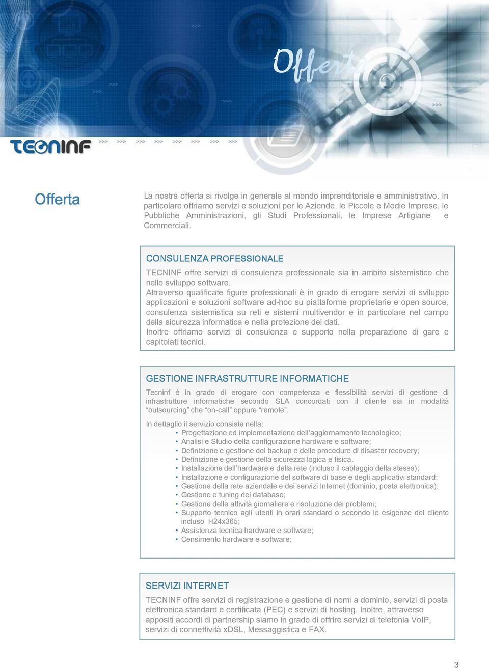 CONSULENZA PROFESSIONALE TECNINF offre servizi di consulenza professionale sia in ambito sistemistico che nello sviluppo software.