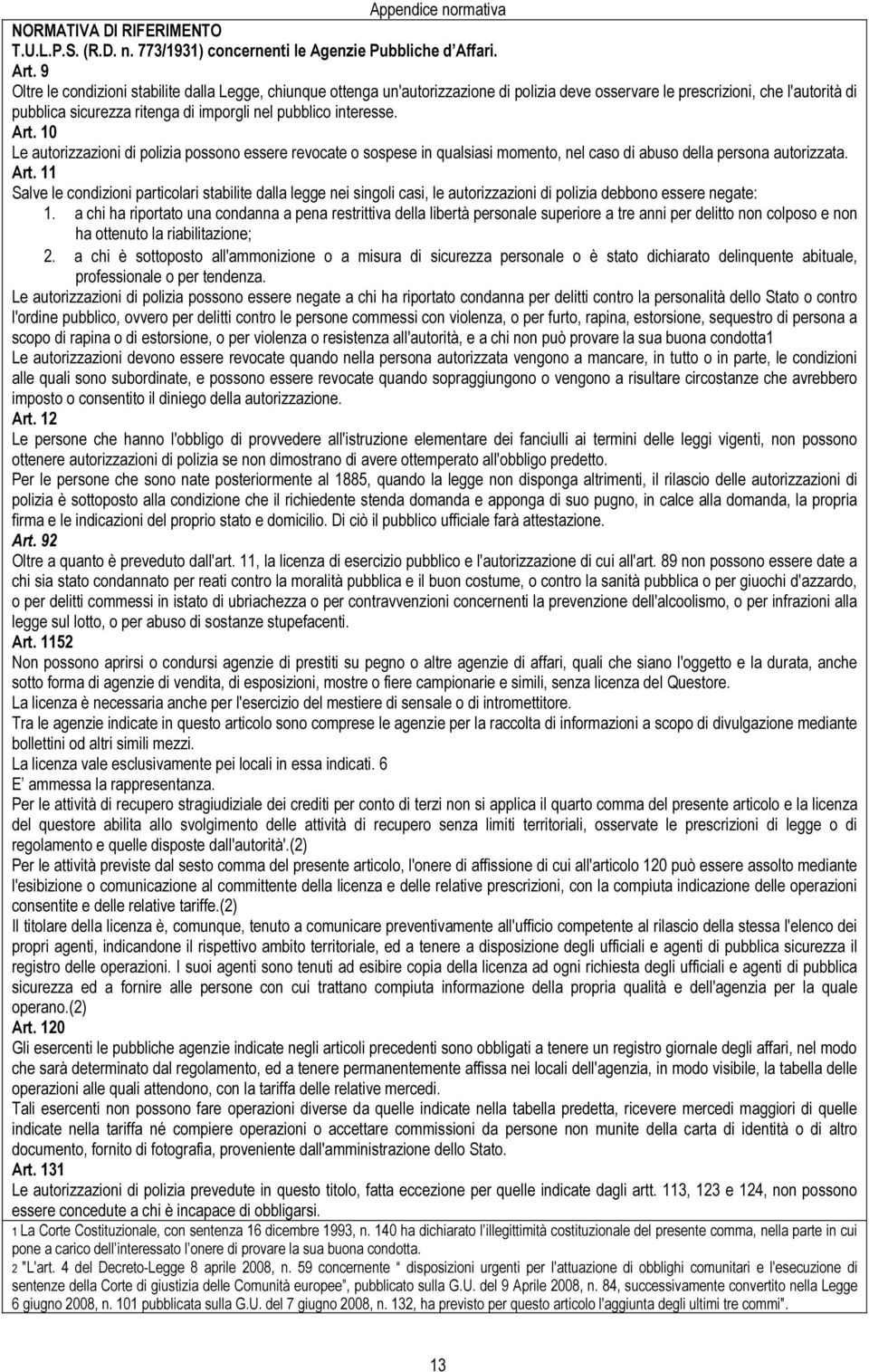 interesse. Art. 10 Le autorizzazioni di polizia possono essere revocate o sospese in qualsiasi momento, nel caso di abuso della persona autorizzata. Art. 11 Salve le condizioni particolari stabilite dalla legge nei singoli casi, le autorizzazioni di polizia debbono essere negate: 1.