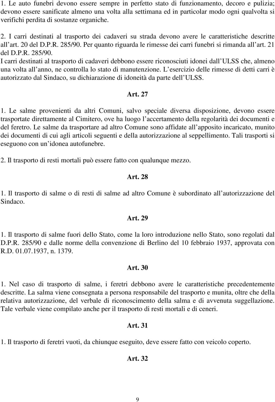 Per quanto riguarda le rimesse dei carri funebri si rimanda all art. 21 del D.P.R. 285/90.