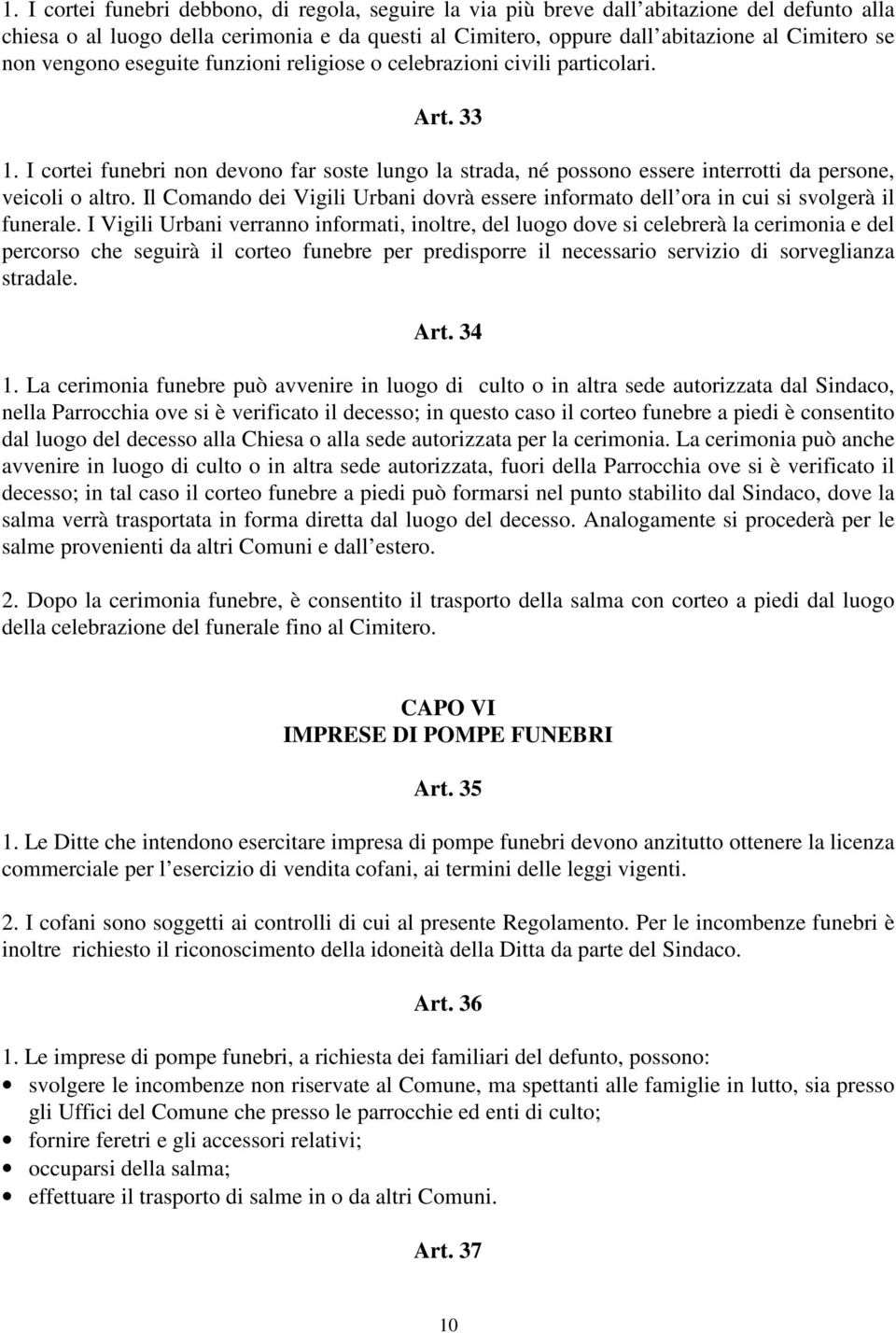 Il Comando dei Vigili Urbani dovrà essere informato dell ora in cui si svolgerà il funerale.