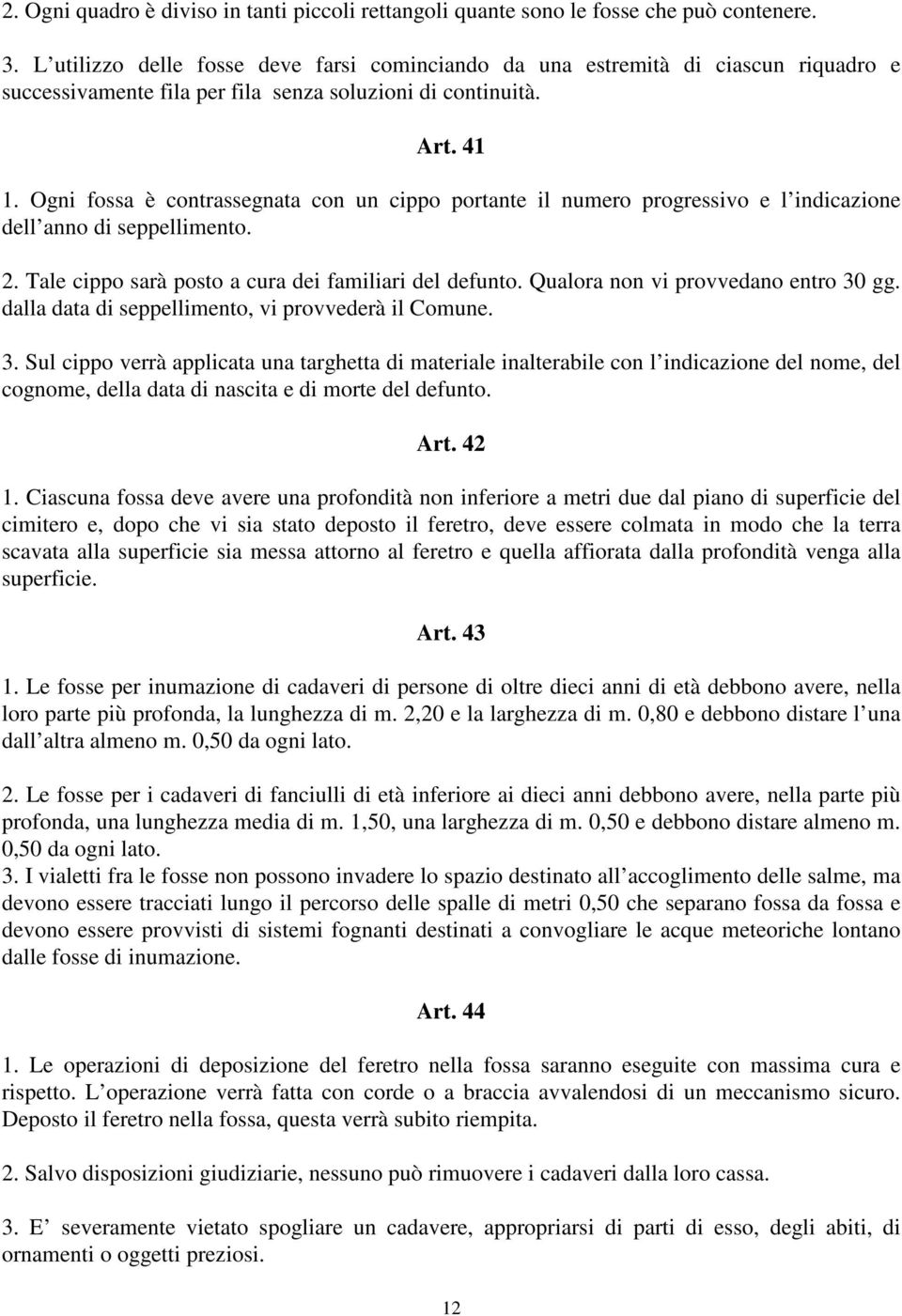 Ogni fossa è contrassegnata con un cippo portante il numero progressivo e l indicazione dell anno di seppellimento. 2. Tale cippo sarà posto a cura dei familiari del defunto.