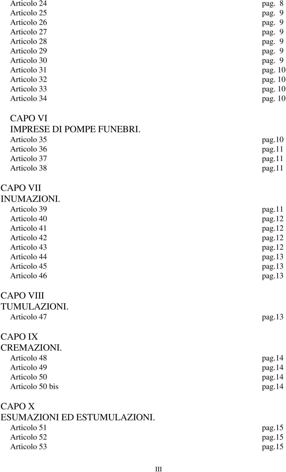 Articolo 39 Articolo 40 Articolo 41 Articolo 42 Articolo 43 Articolo 44 Articolo 45 Articolo 46 CAPO VIII TUMULAZIONI. Articolo 47 CAPO IX CREMAZIONI.