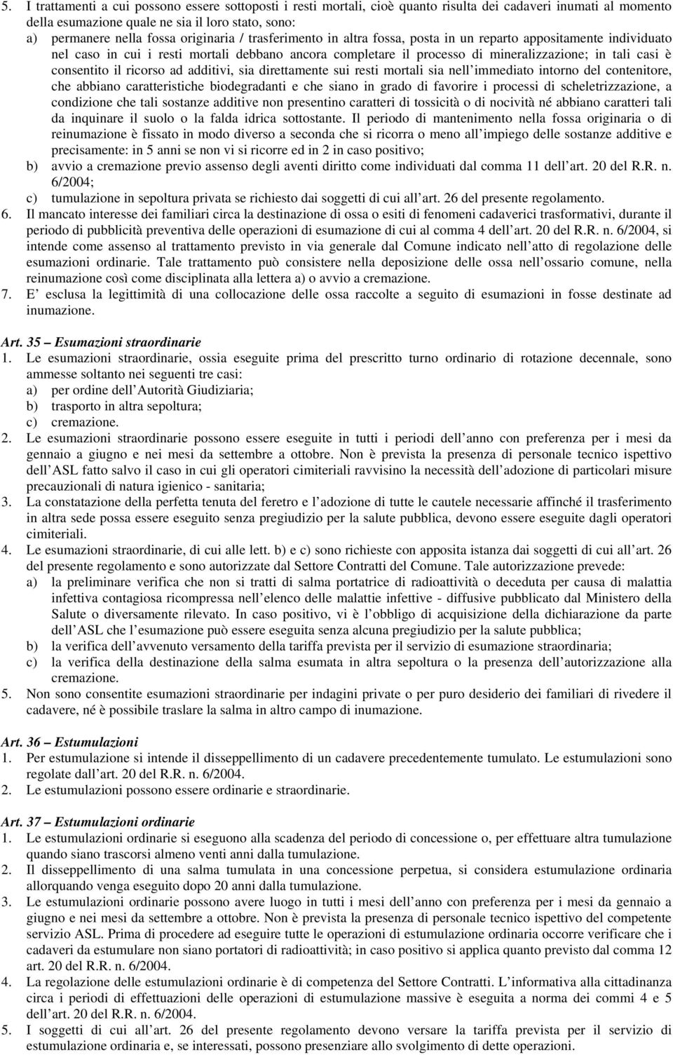 consentito il ricorso ad additivi, sia direttamente sui resti mortali sia nell immediato intorno del contenitore, che abbiano caratteristiche biodegradanti e che siano in grado di favorire i processi