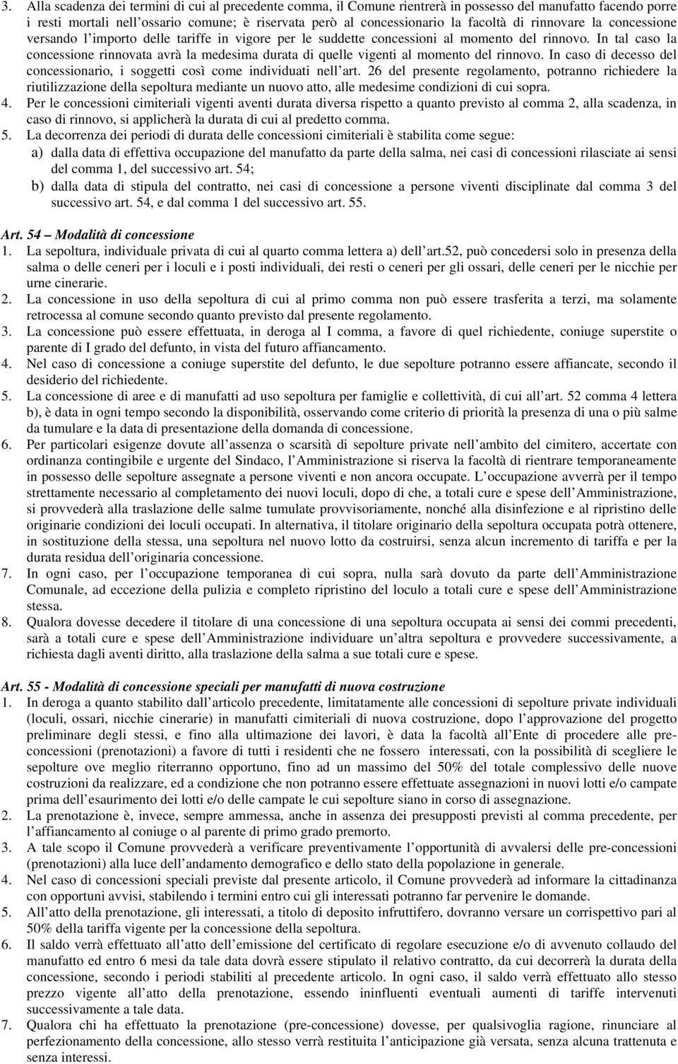 In tal caso la concessione rinnovata avrà la medesima durata di quelle vigenti al momento del rinnovo. In caso di decesso del concessionario, i soggetti così come individuati nell art.