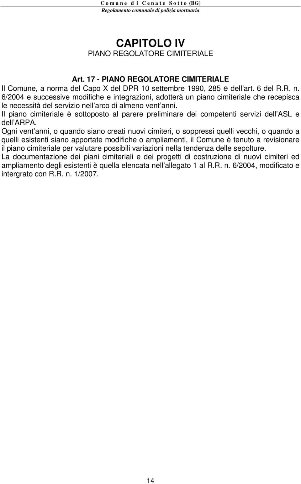 6/2004 e successive modifiche e integrazioni, adotterà un piano cimiteriale che recepisca le necessità del servizio nell arco di almeno vent anni.