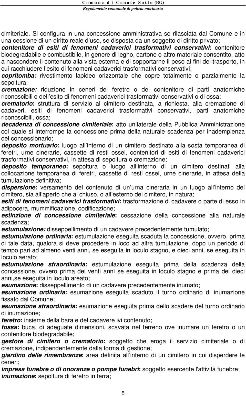 cadaverici trasformativi conservativi: contenitore biodegradabile e combustibile, in genere di legno, cartone o altro materiale consentito, atto a nascondere il contenuto alla vista esterna e di