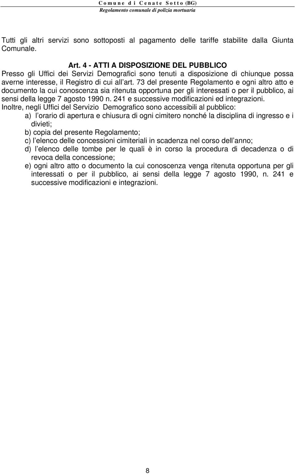 73 del presente Regolamento e ogni altro atto e documento la cui conoscenza sia ritenuta opportuna per gli interessati o per il pubblico, ai sensi della legge 7 agosto 1990 n.