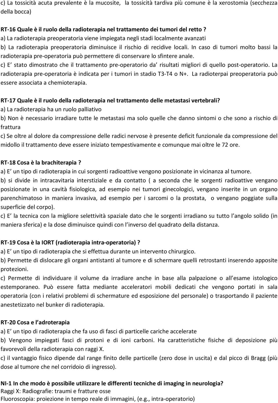 In caso di tumori molto bassi la radioterapia pre-operatoria può permettere di conservare lo sfintere anale.