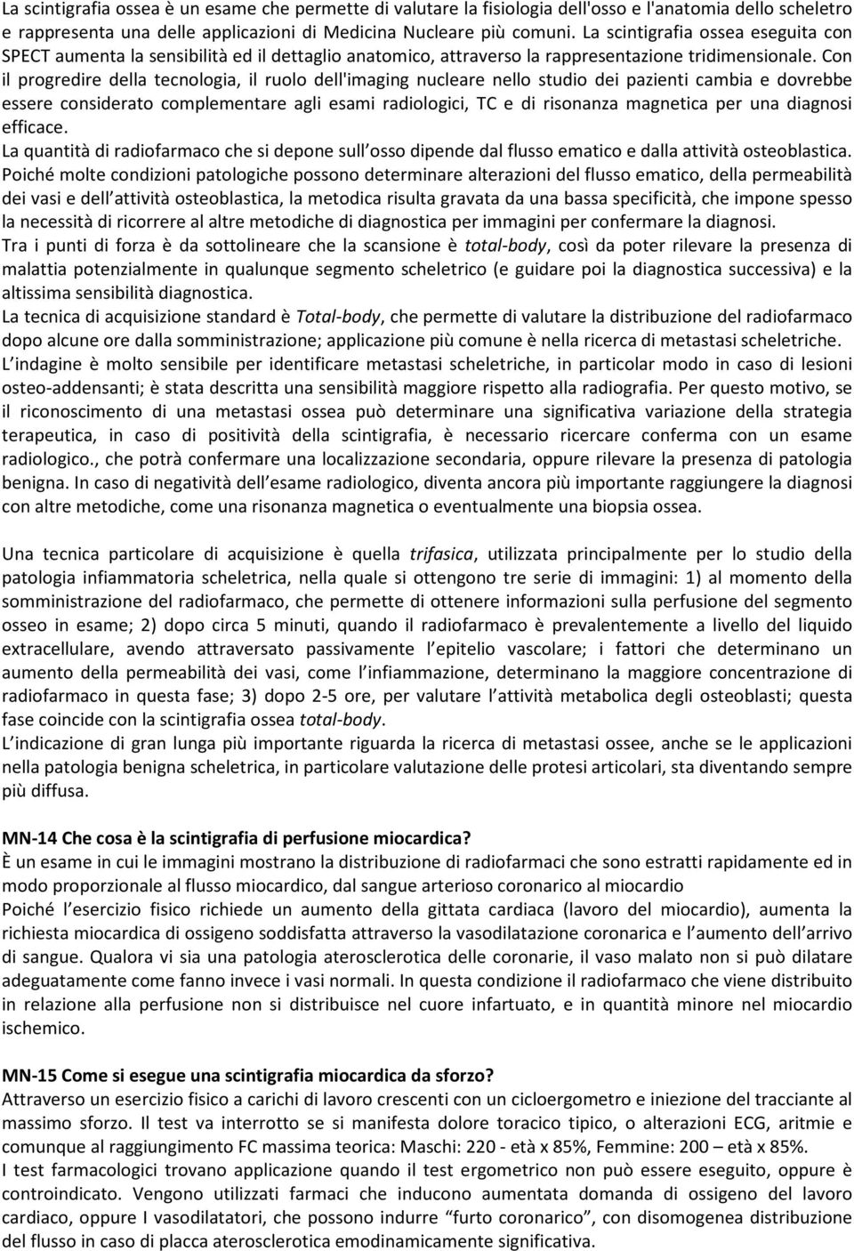 Con il progredire della tecnologia, il ruolo dell'imaging nucleare nello studio dei pazienti cambia e dovrebbe essere considerato complementare agli esami radiologici, TC e di risonanza magnetica per