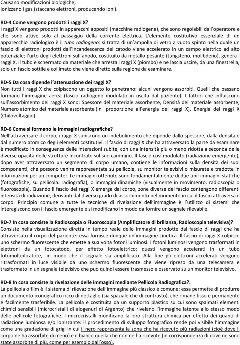 L elemento costitutivo essenziale di un apparecchio radiologico è il tubo radiogeno: si tratta di un ampolla di vetro a vuoto spinto nella quale un fascio di elettroni prodotti dall incandescenza del