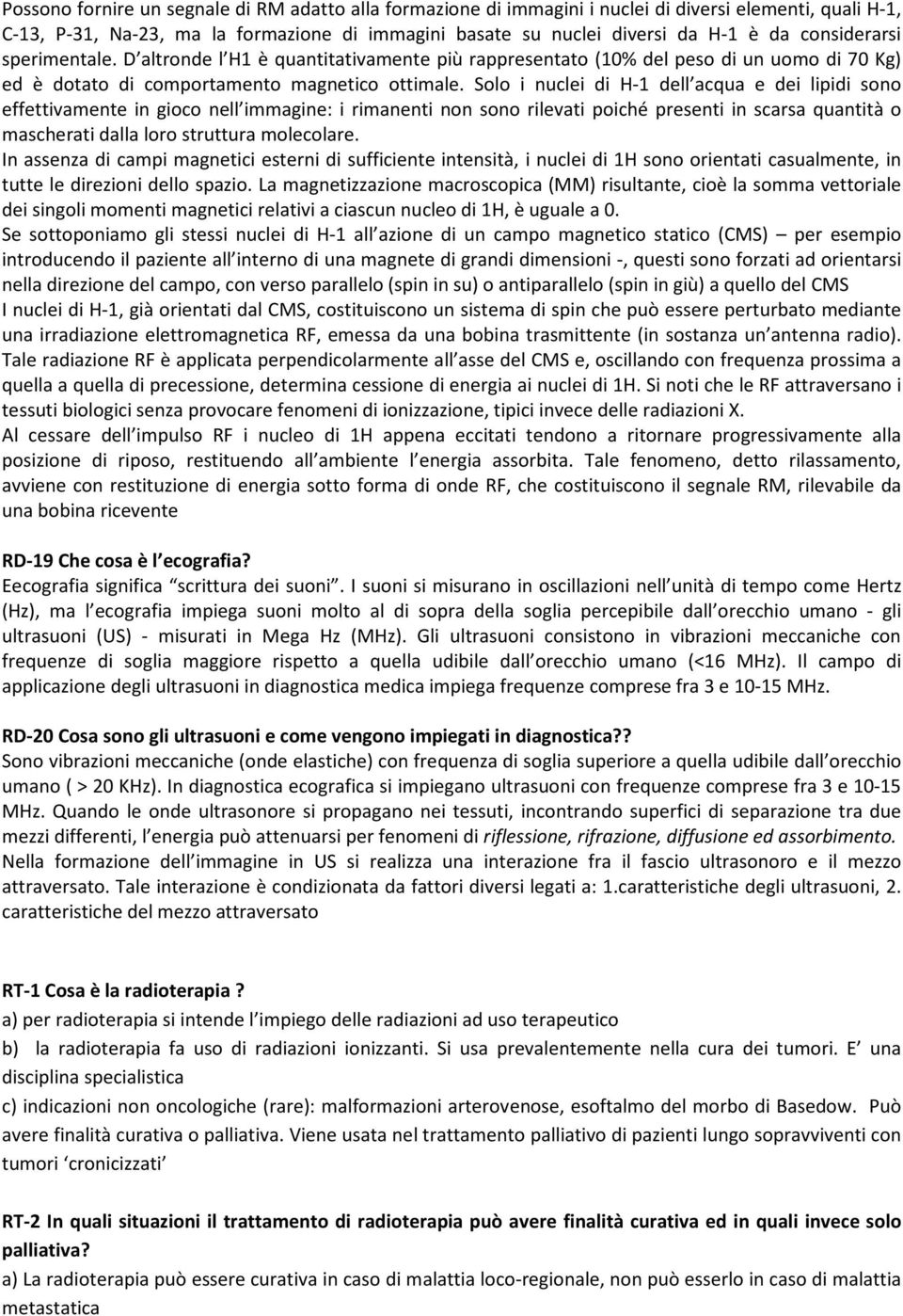 Solo i nuclei di H-1 dell acqua e dei lipidi sono effettivamente in gioco nell immagine: i rimanenti non sono rilevati poiché presenti in scarsa quantità o mascherati dalla loro struttura molecolare.