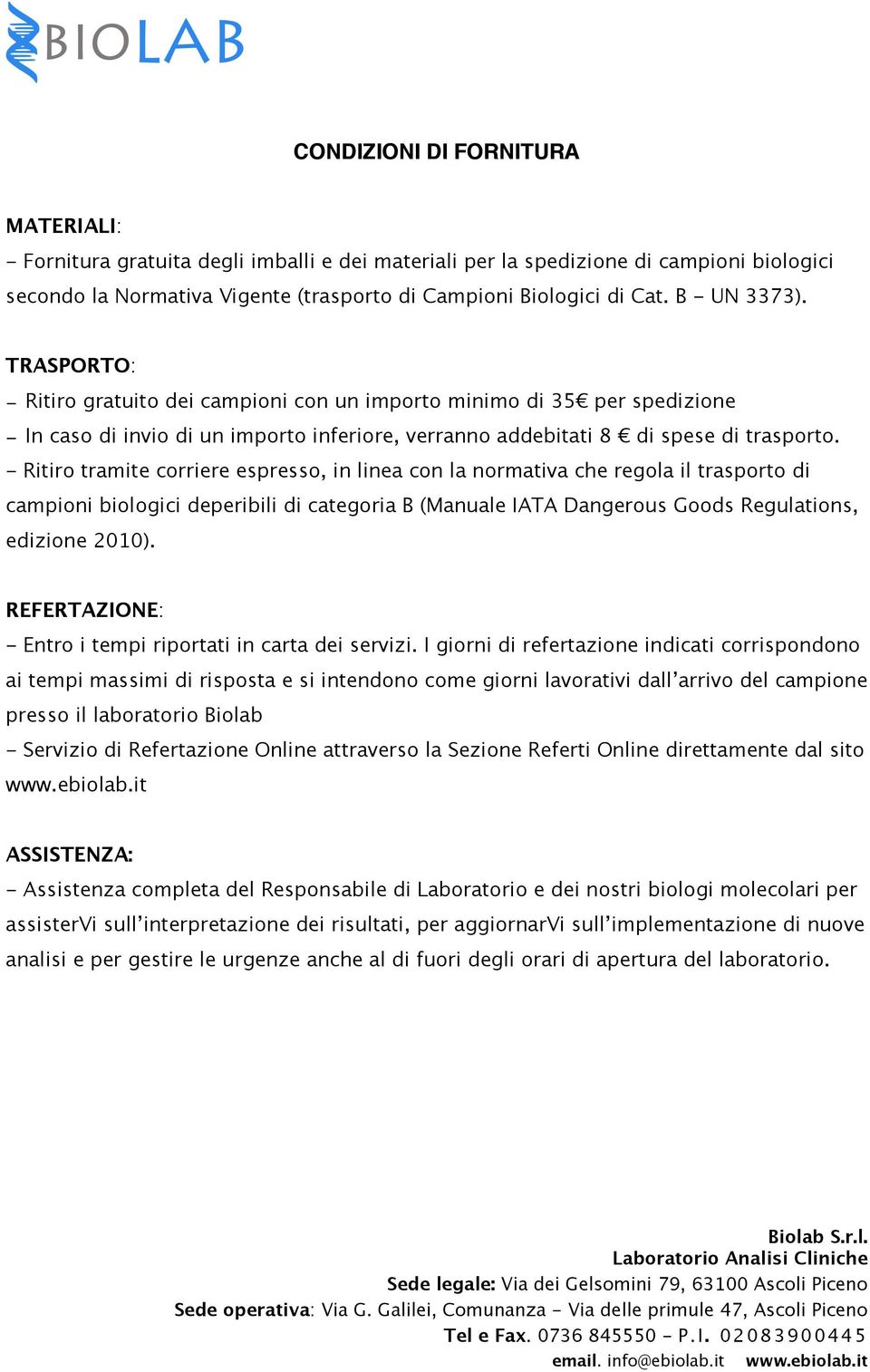 - Ritiro tramite corriere espresso, in linea con la normativa che regola il trasporto campioni biologici deperibili categoria B (Manuale IATA Dangerous Goods Regulations, ezione 2010).