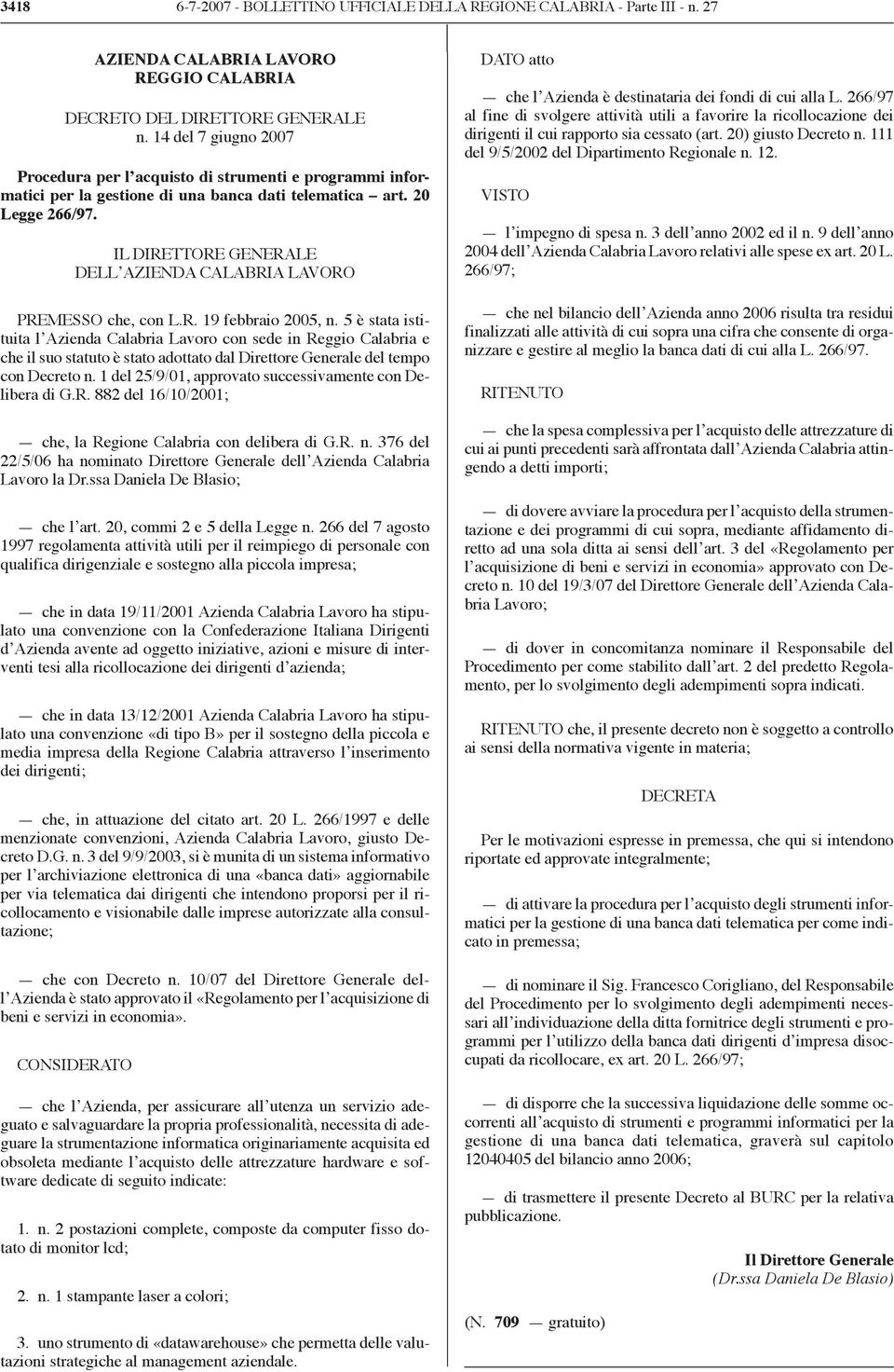 IL DIRETTORE GENERALE DELL AZIENDA CALABRIA LAVORO PREMESSO che, con L.R. 19 febbraio 2005, n.