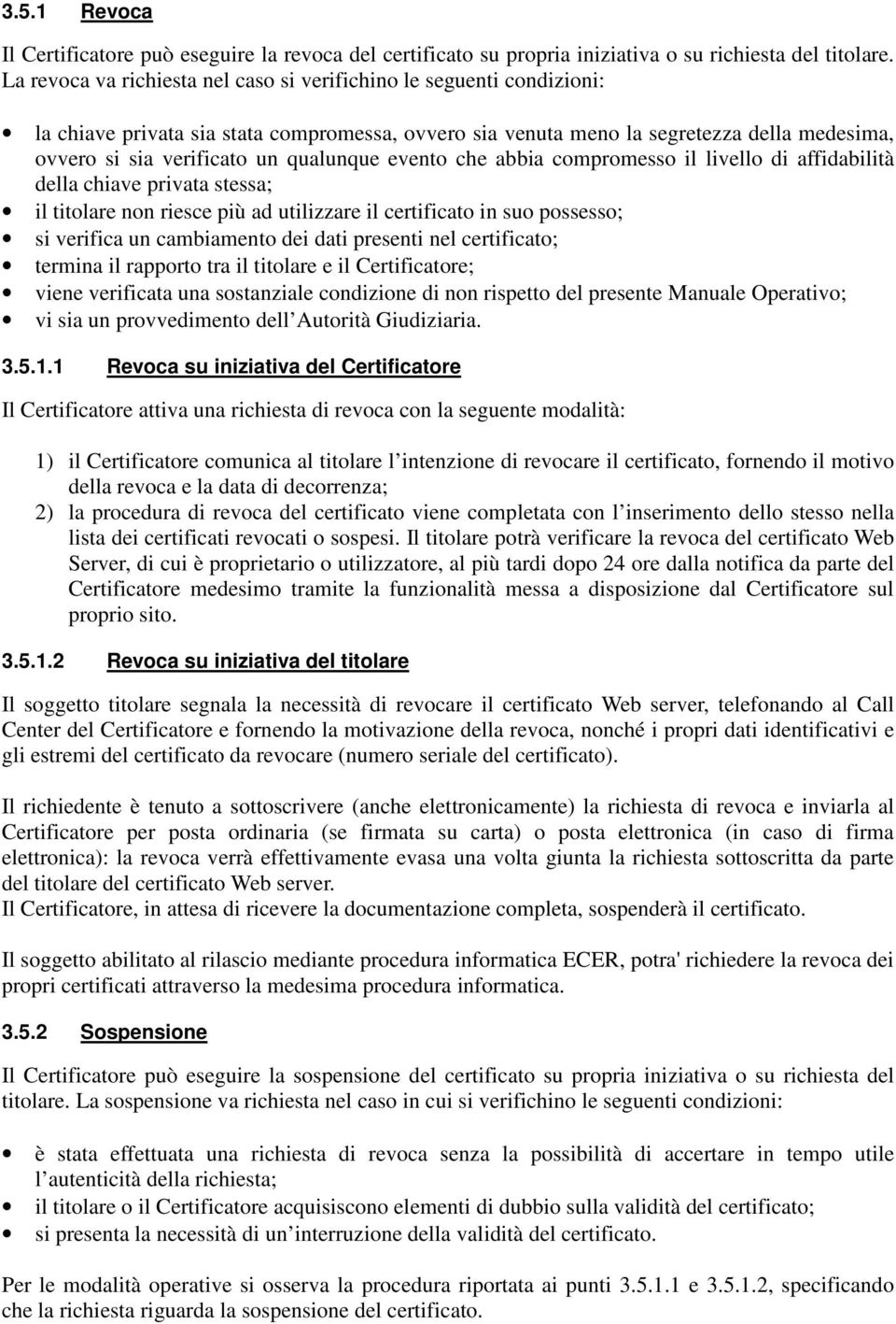 qualunque evento che abbia compromesso il livello di affidabilità della chiave privata stessa; il titolare non riesce più ad utilizzare il certificato in suo possesso; si verifica un cambiamento dei