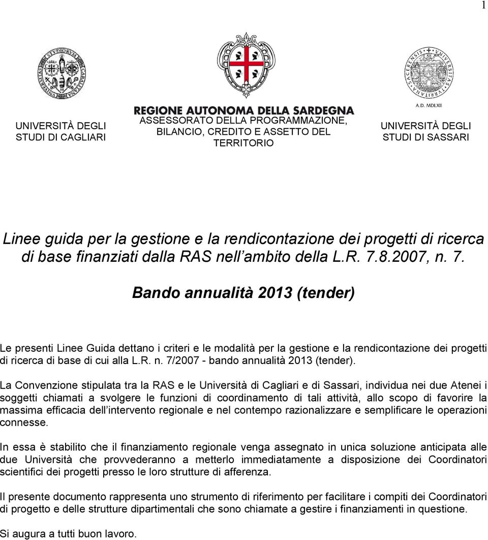 8.2007, n. 7. Bando annualità 2013 (tender) Le presenti Linee Guida dettano i criteri e le modalità per la gestione e la rendicontazione dei progetti di ricerca di base di cui alla L.R. n. 7/2007 - bando annualità 2013 (tender).