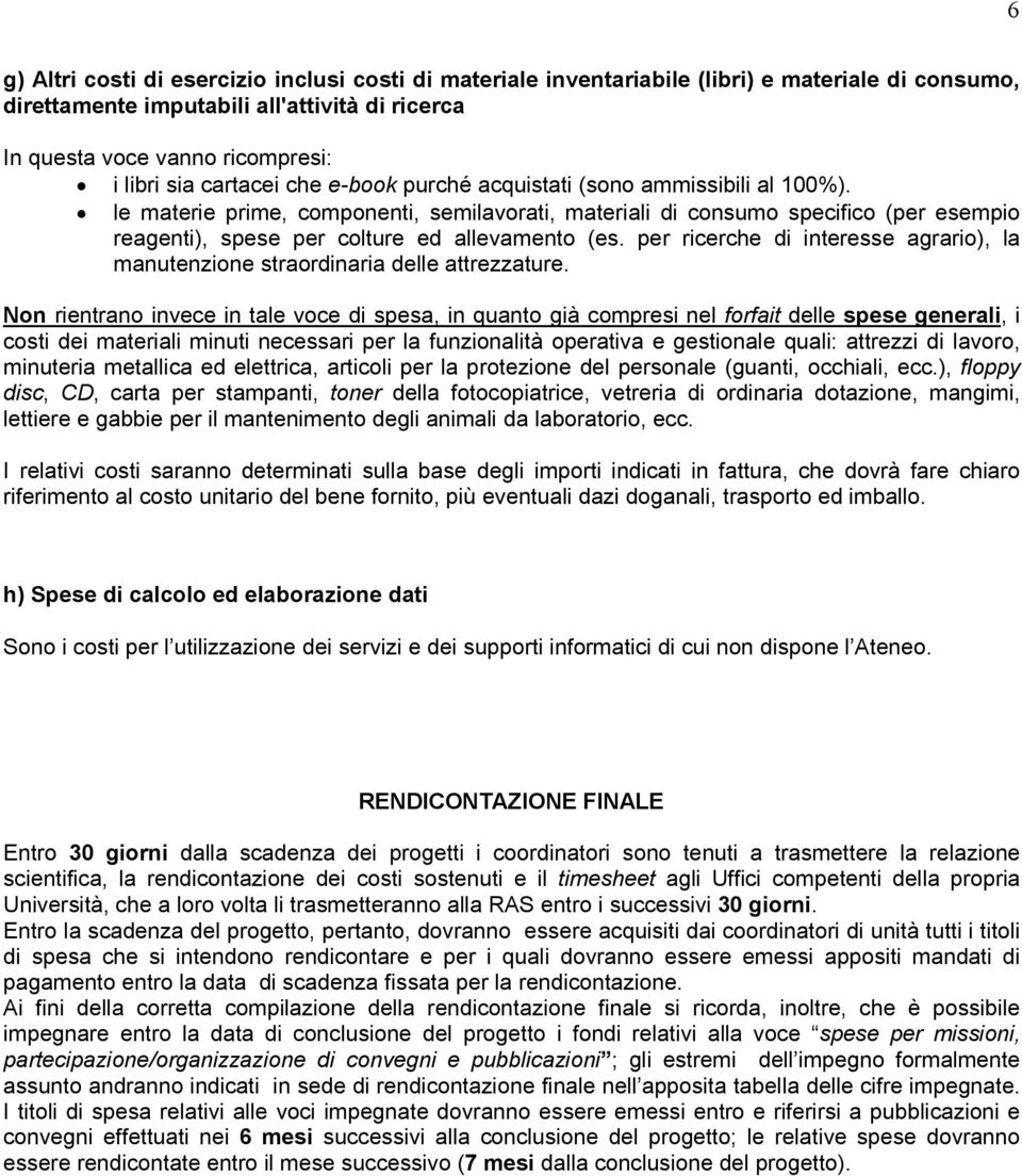 le materie prime, componenti, semilavorati, materiali di consumo specifico (per esempio reagenti), spese per colture ed allevamento (es.