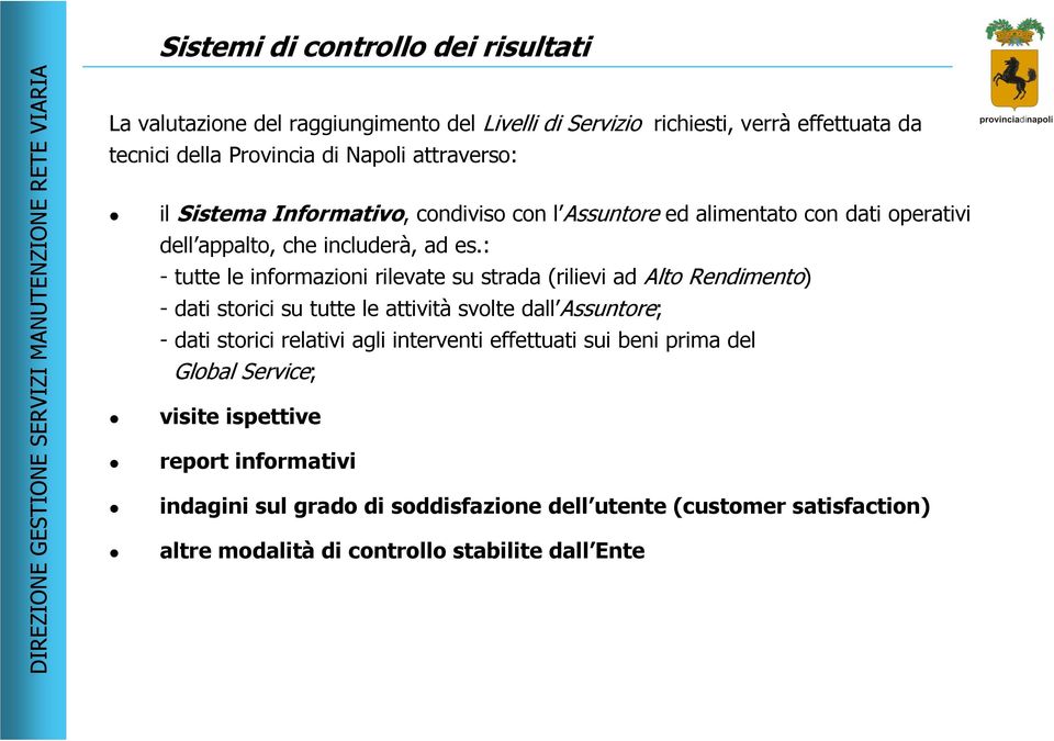 : - tutte le informazioni rilevate su strada (rilievi ad Alto Rendimento) - dati storici su tutte le attività svolte dall Assuntore; - dati storici relativi agli