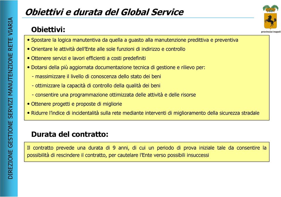 dello stato dei beni - ottimizzare la capacità di controllo della qualità dei beni - consentire una programmazione ottimizzata delle attività e delle risorse Ottenere progetti e proposte di migliorie