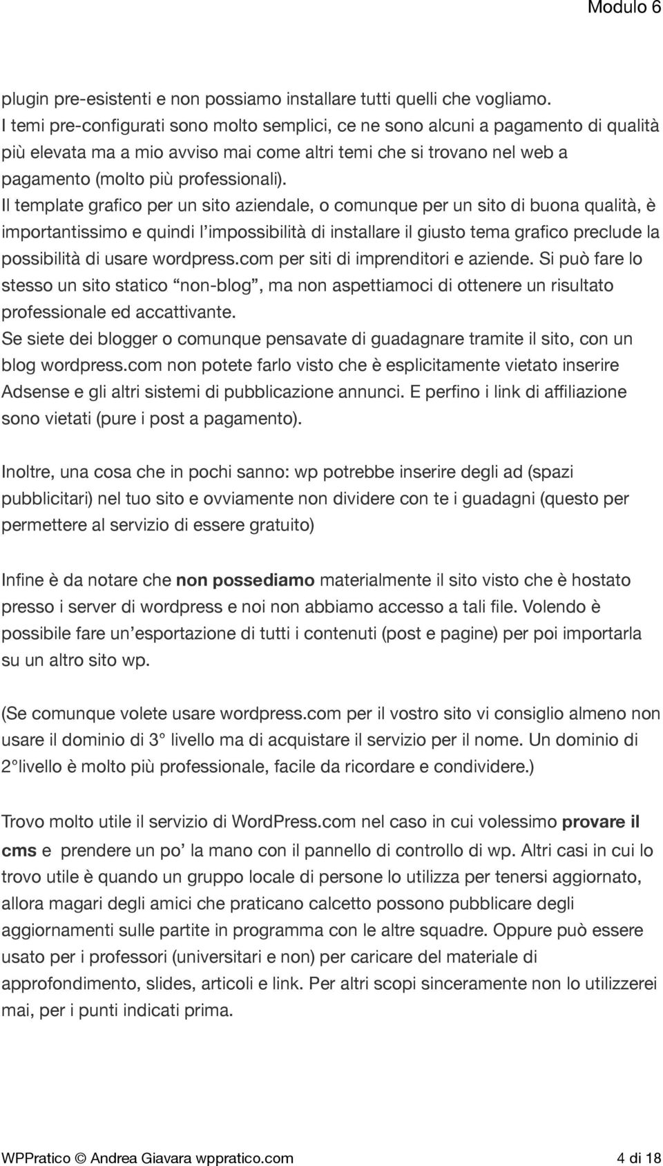 Il template grafico per un sito aziendale, o comunque per un sito di buona qualità, è importantissimo e quindi l impossibilità di installare il giusto tema grafico preclude la possibilità di usare