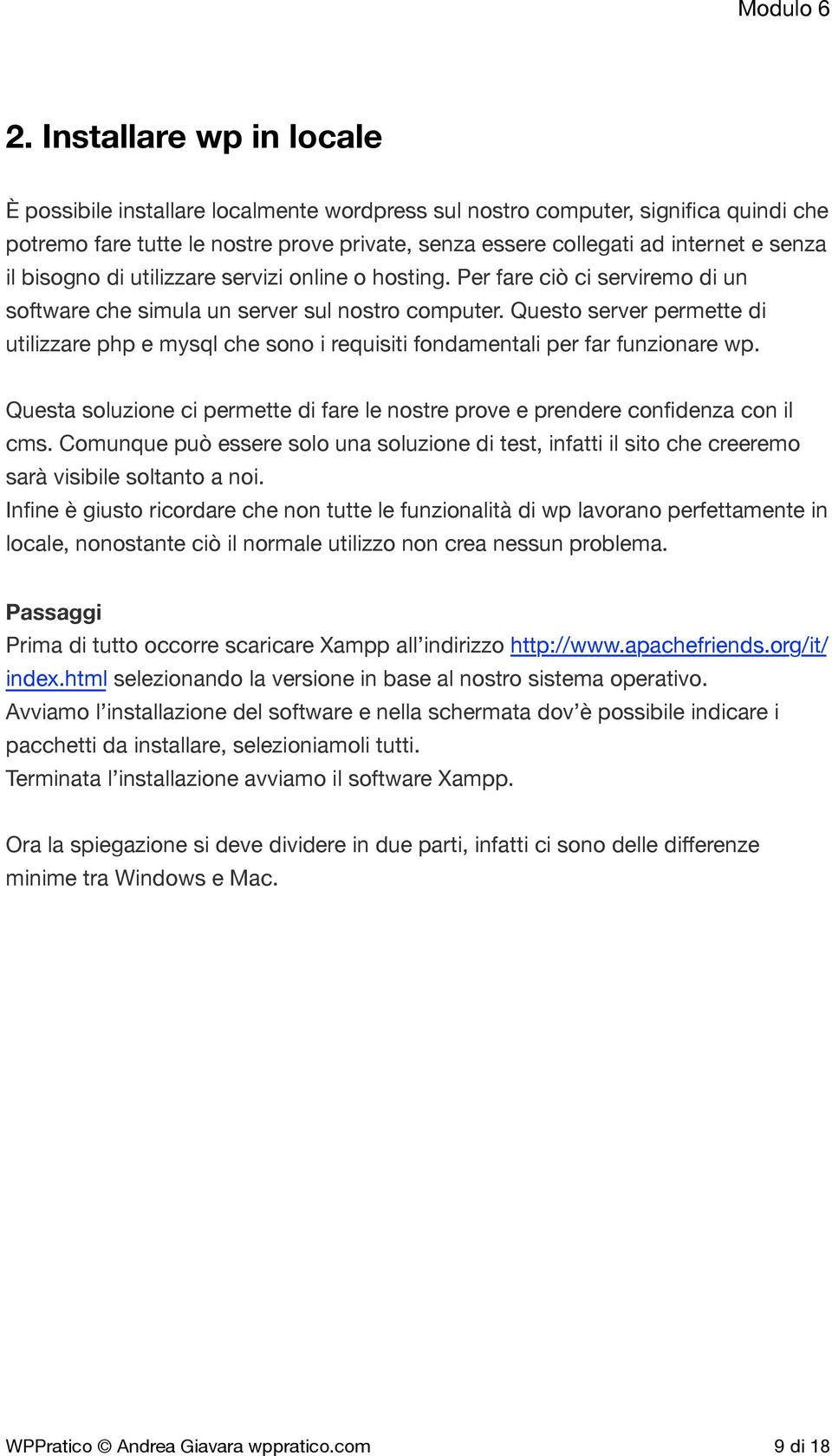 Questo server permette di utilizzare php e mysql che sono i requisiti fondamentali per far funzionare wp. Questa soluzione ci permette di fare le nostre prove e prendere confidenza con il cms.