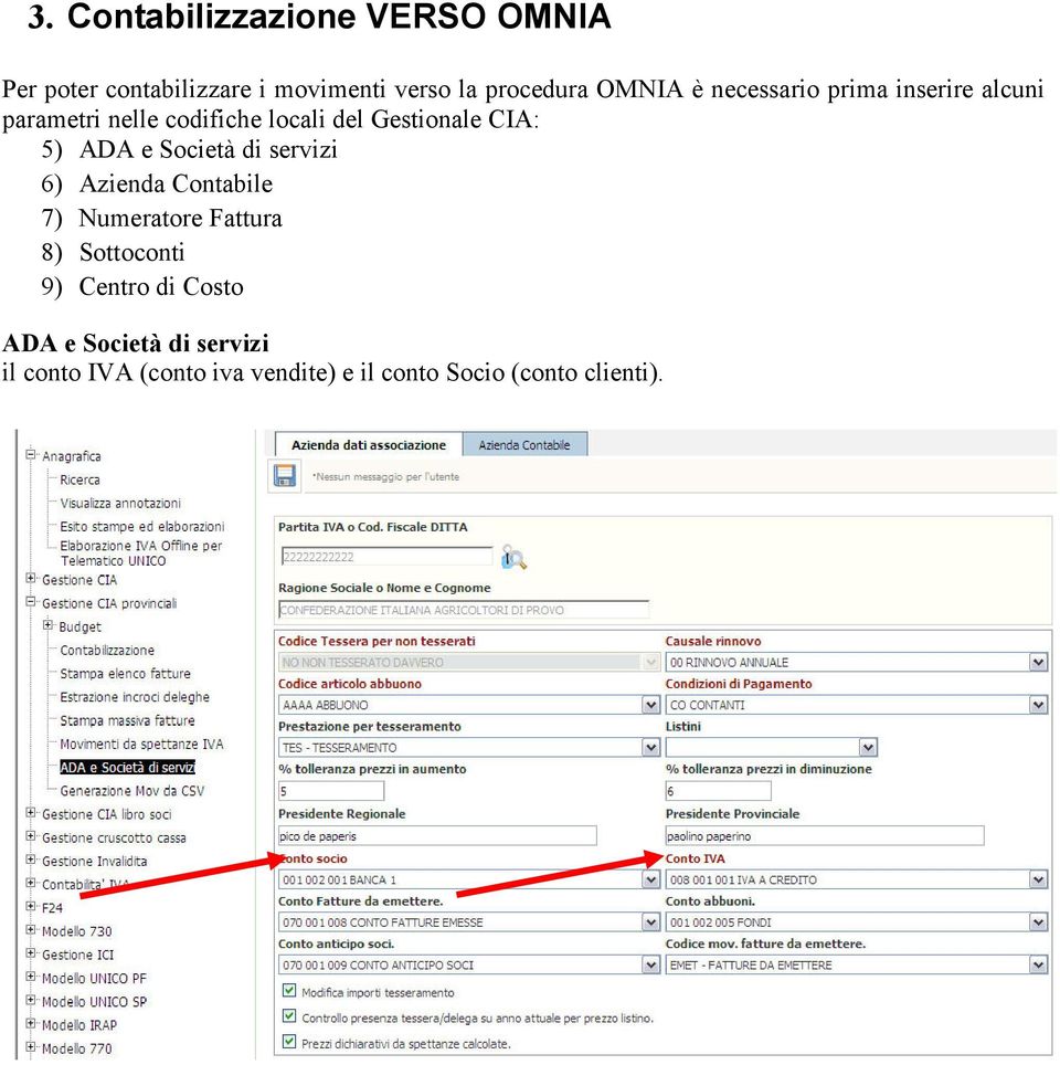 e Società di servizi 6) Azienda Contabile 7) Numeratore Fattura 8) Sottoconti 9) Centro di