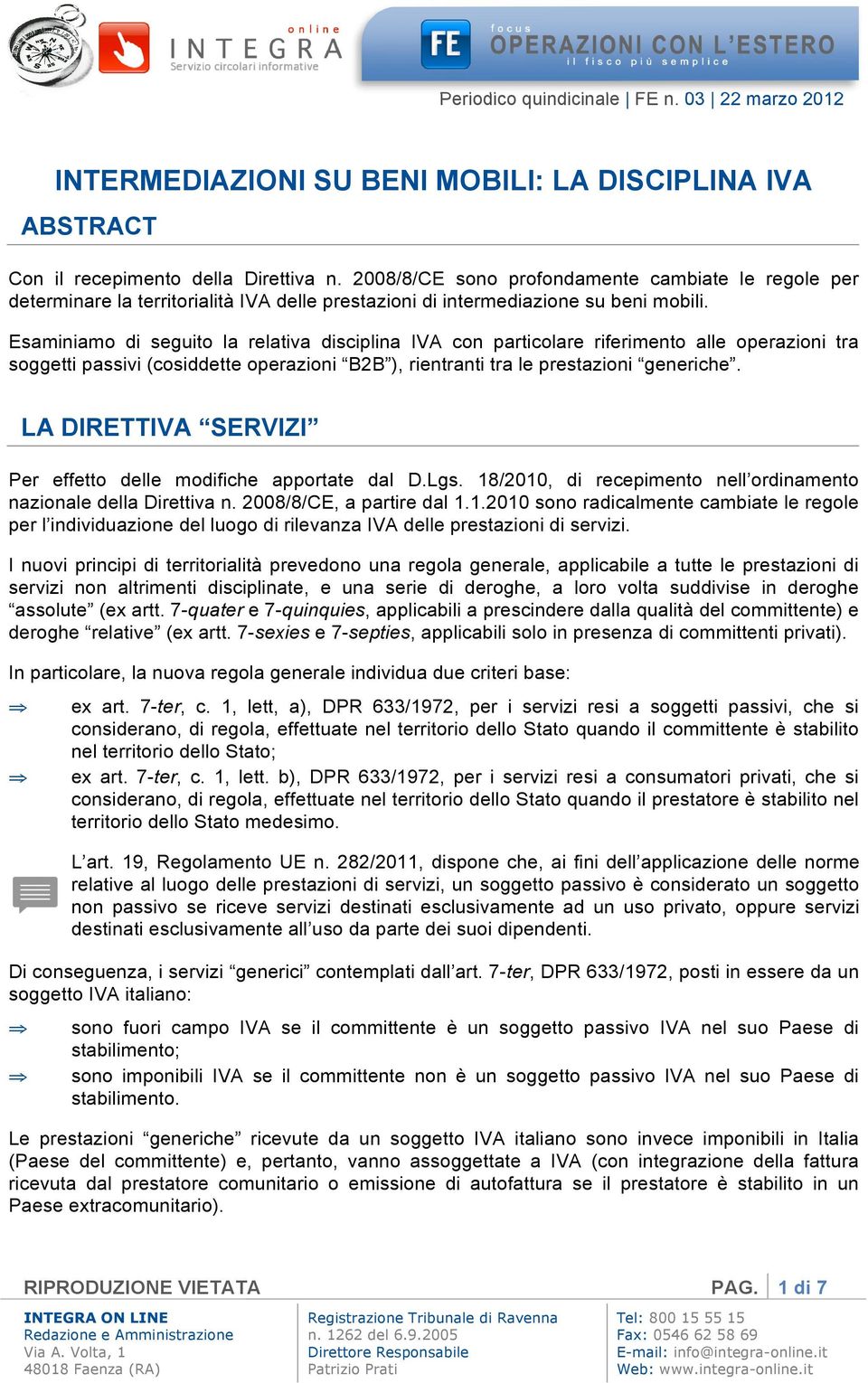 Esaminiamo di seguito la relativa disciplina IVA con particolare riferimento alle operazioni tra soggetti passivi (cosiddette operazioni B2B ), rientranti tra le prestazioni generiche.