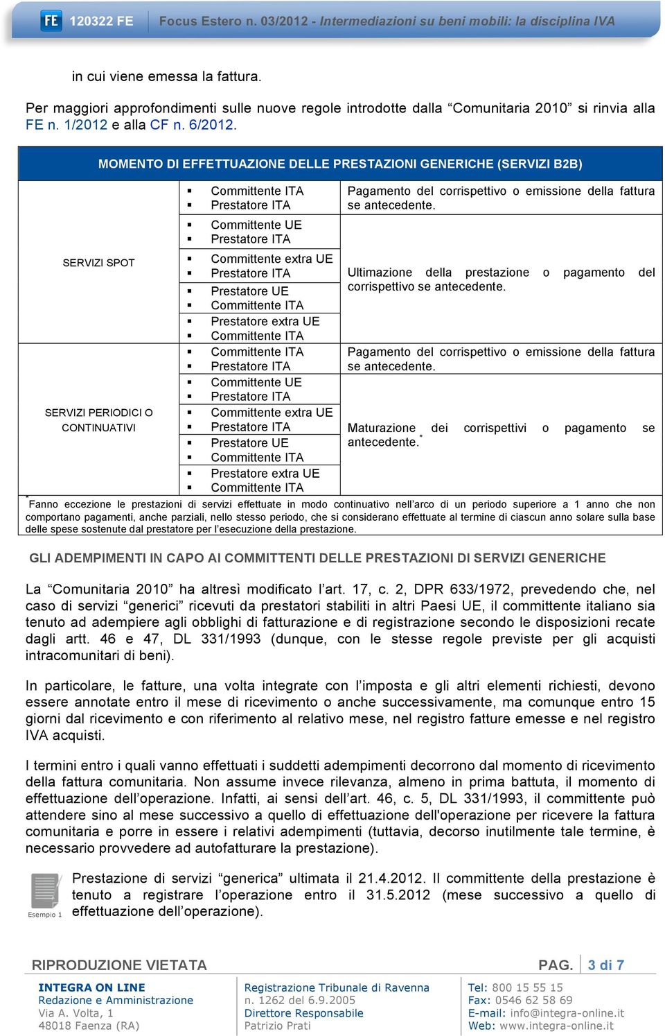 corrispettivo o emissione della fattura se antecedente. Ultimazione della prestazione o pagamento del corrispettivo se antecedente.