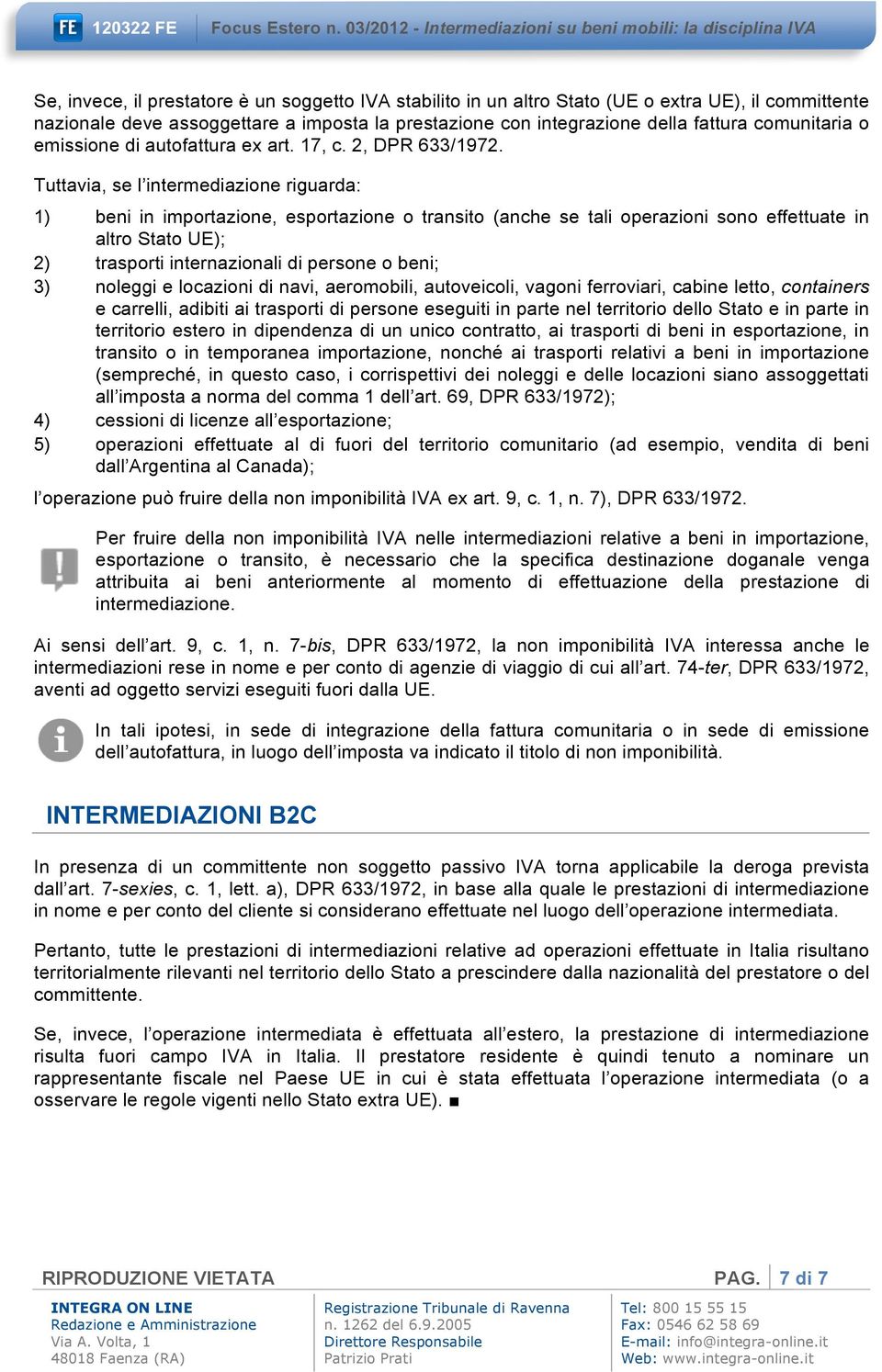 Tuttavia, se l intermediazione riguarda: 1) beni in importazione, esportazione o transito (anche se tali operazioni sono effettuate in altro Stato UE); 2) trasporti internazionali di persone o beni;