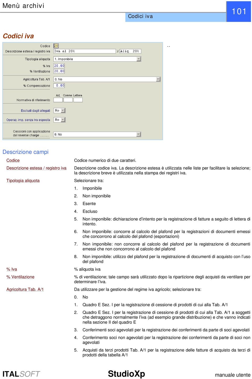 Non imponibile 3. Esente 4. Escluso 5. Non imponibile: dichiarazione d intento per la registrazione di fatture a seguito di lettera di intento. 6.